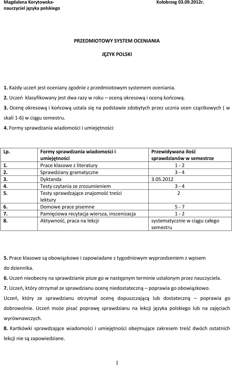 Formy sprawdzania wiadomości i umiejętności: Lp. Formy sprawdzania wiadomości i umiejętności Przewidywana ilość sprawdzianów w semestrze 1. Prace klasowe z literatury 1-2 2.