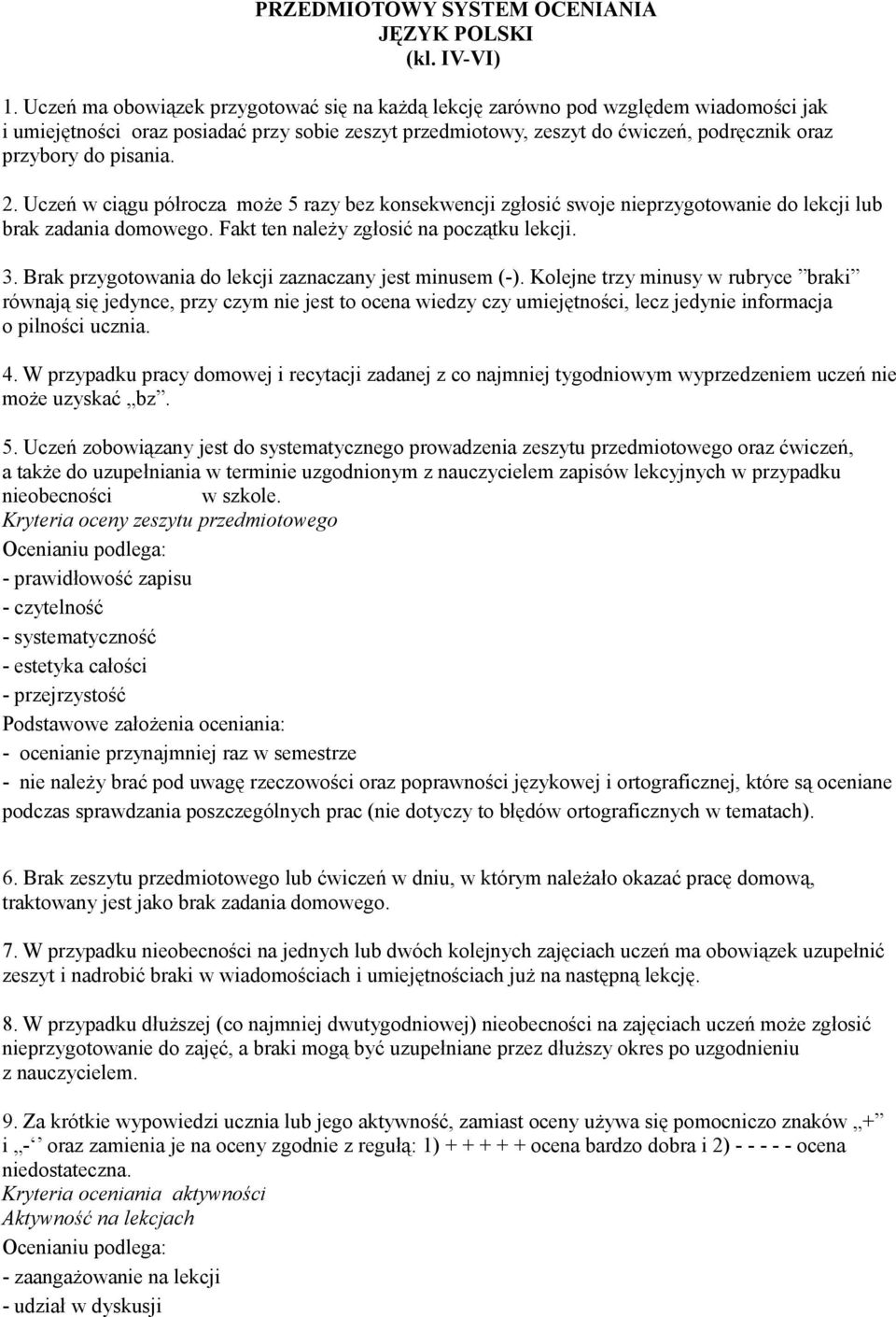 pisania. 2. Uczeń w ciągu półrocza może 5 razy bez konsekwencji zgłosić swoje nieprzygotowanie do lekcji lub brak zadania domowego. Fakt ten należy zgłosić na początku lekcji. 3.