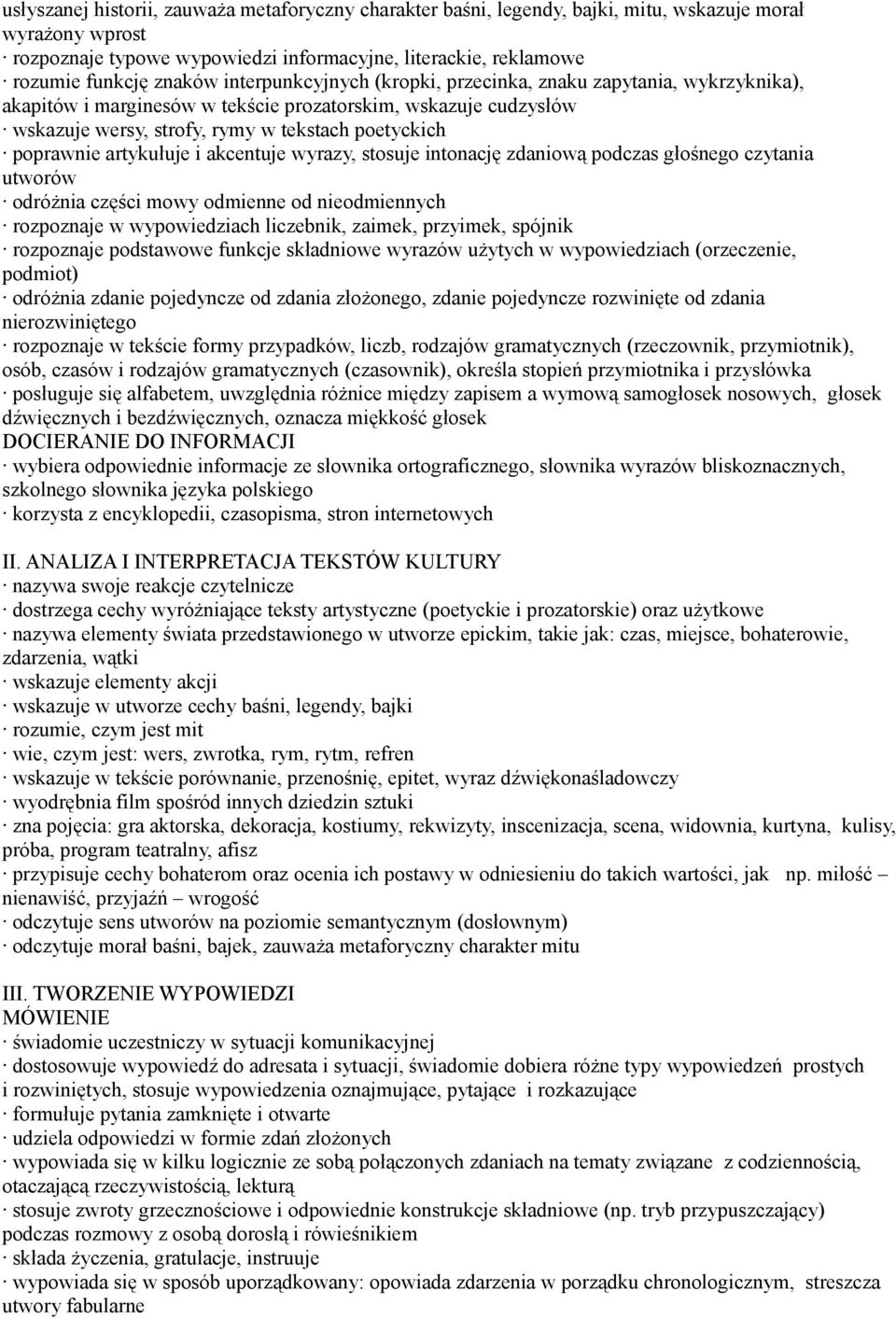 artykułuje i akcentuje wyrazy, stosuje intonację zdaniową podczas głośnego czytania utworów odróżnia części mowy odmienne od nieodmiennych rozpoznaje w wypowiedziach liczebnik, zaimek, przyimek,