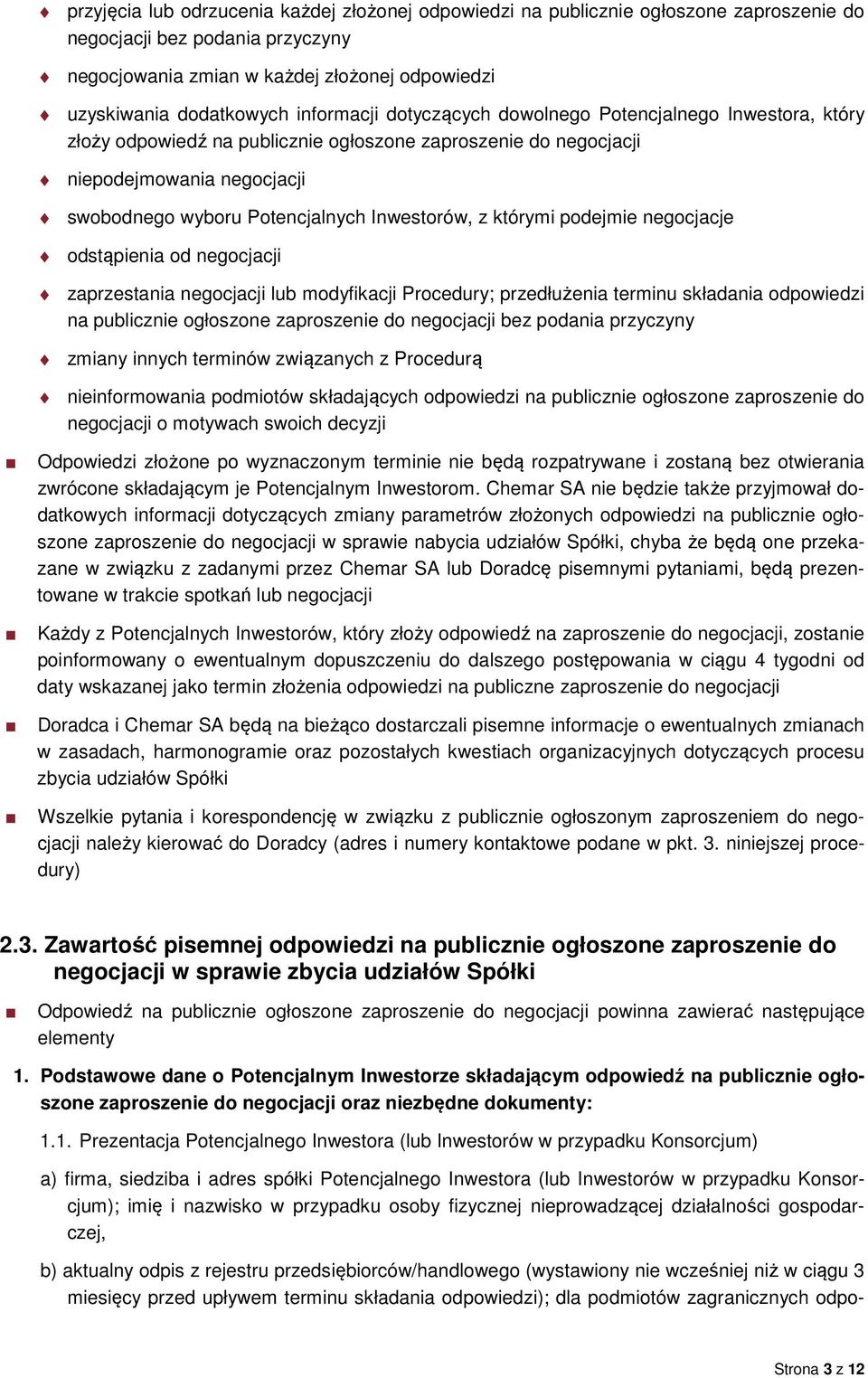 Inwestorów, z którymi podejmie negocjacje odstąpienia od negocjacji zaprzestania negocjacji lub modyfikacji Procedury; przedłużenia terminu składania odpowiedzi na publicznie ogłoszone zaproszenie do