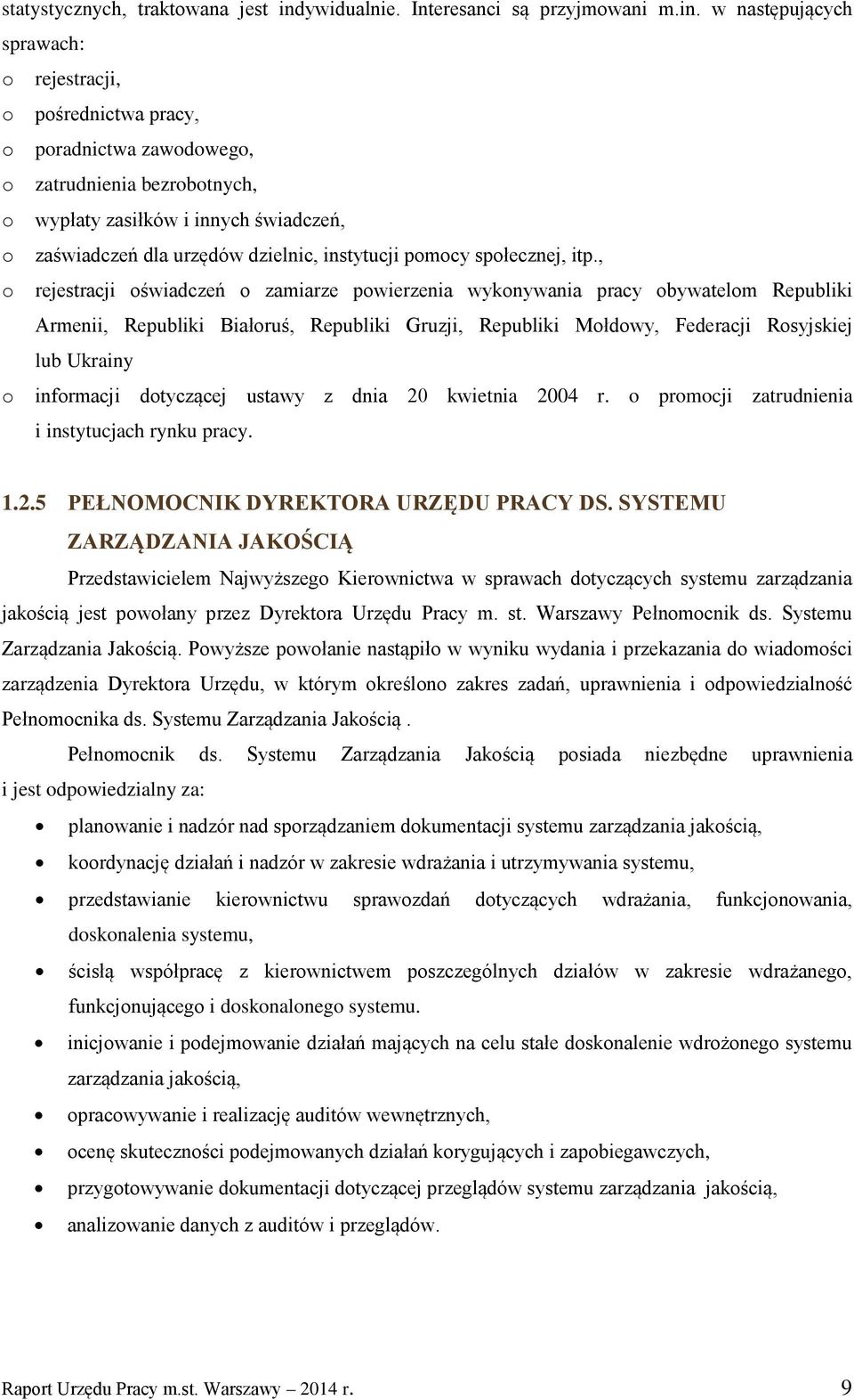 w następujących sprawach: o rejestracji, o pośrednictwa pracy, o poradnictwa zawodowego, o zatrudnienia bezrobotnych, o wypłaty zasiłków i innych świadczeń, o zaświadczeń dla urzędów dzielnic,