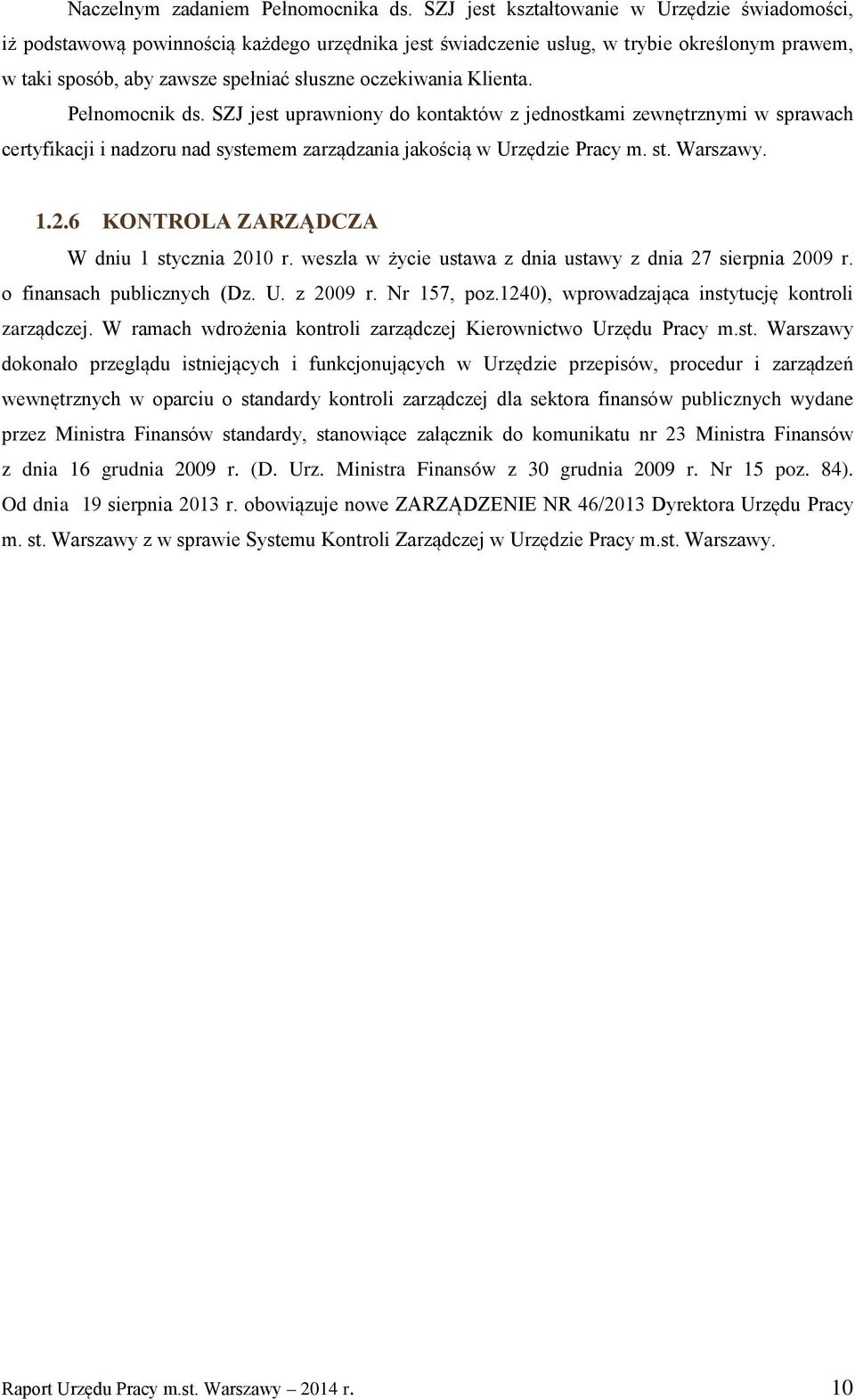 Klienta. Pełnomocnik ds. SZJ jest uprawniony do kontaktów z jednostkami zewnętrznymi w sprawach certyfikacji i nadzoru nad systemem zarządzania jakością w Urzędzie Pracy m. st. Warszawy. 1.2.