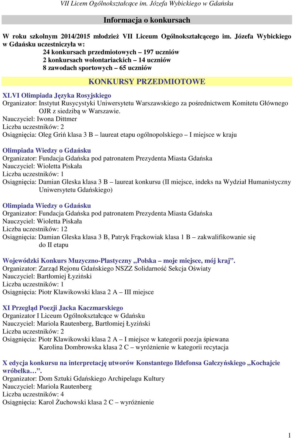 Języka Rosyjskiego Organizator: Instytut Rusycystyki Uniwersytetu Warszawskiego za pośrednictwem Komitetu Głównego OJR z siedzibą w Warszawie.