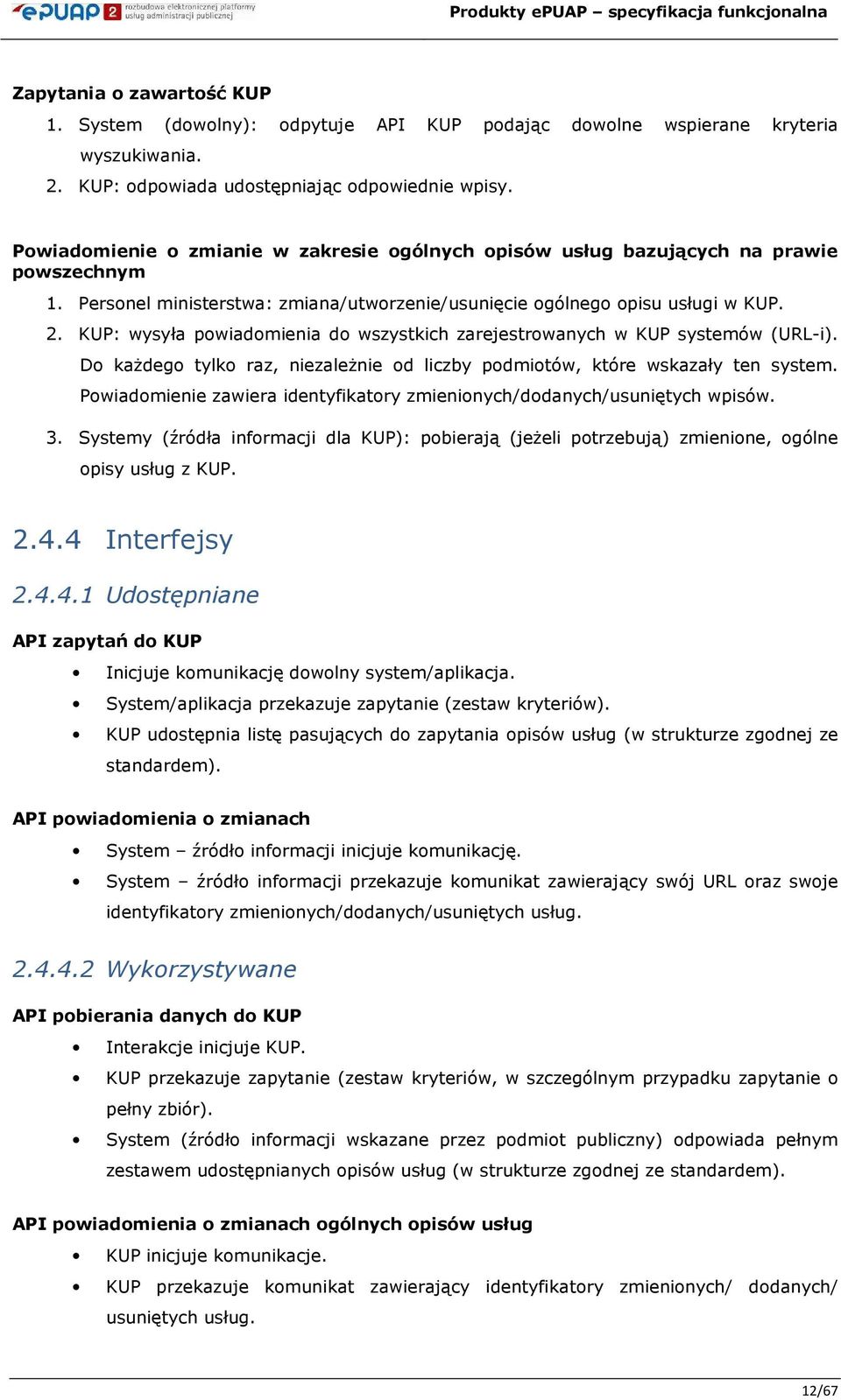 KUP: wysyła pwiadmienia d wszystkich zarejestrwanych w KUP systemów (URL-i). D kaŝdeg tylk raz, niezaleŝnie d liczby pdmitów, które wskazały ten system.