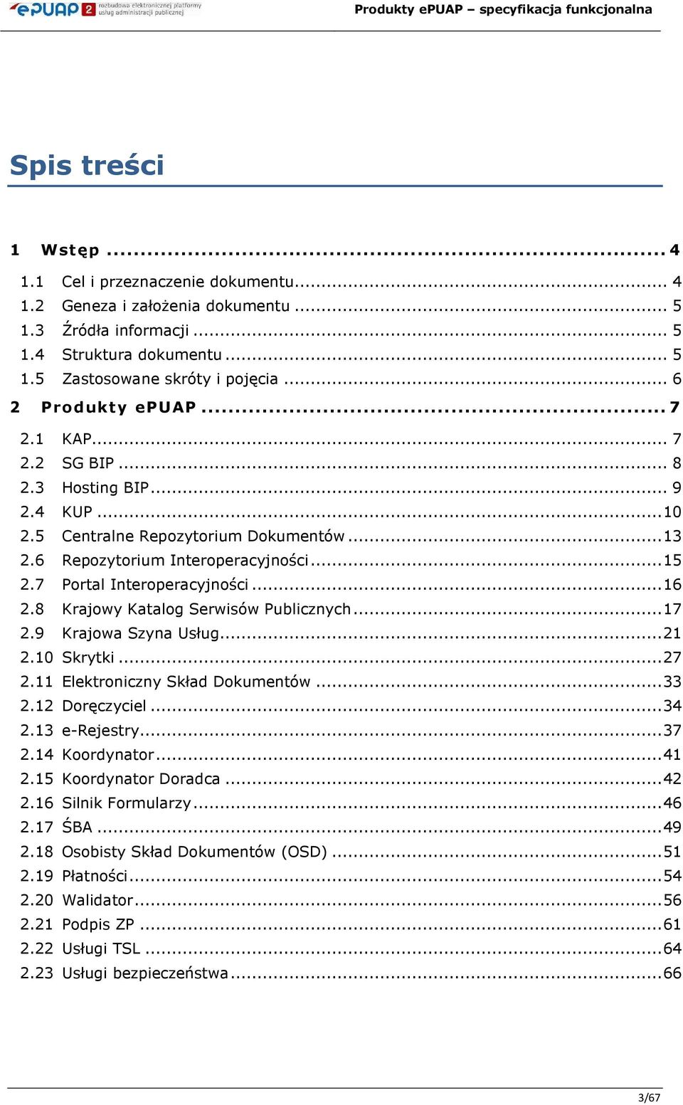 8 Krajwy Katalg Serwisów Publicznych...17 2.9 Krajwa Szyna Usług...21 2.10 Skrytki...27 2.11 Elektrniczny Skład Dkumentów...33 2.12 Dręczyciel...34 2.13 e-rejestry...37 2.14 Krdynatr...41 2.