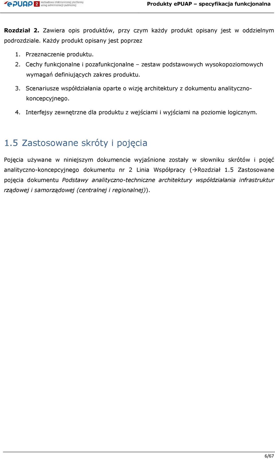 5 Zastswane skróty i pjęcia Pjęcia uŝywane w niniejszym dkumencie wyjaśnine zstały w słwniku skrótów i pjęć analityczn-kncepcyjneg dkumentu nr 2 Linia Współpracy ( Rzdział 1.