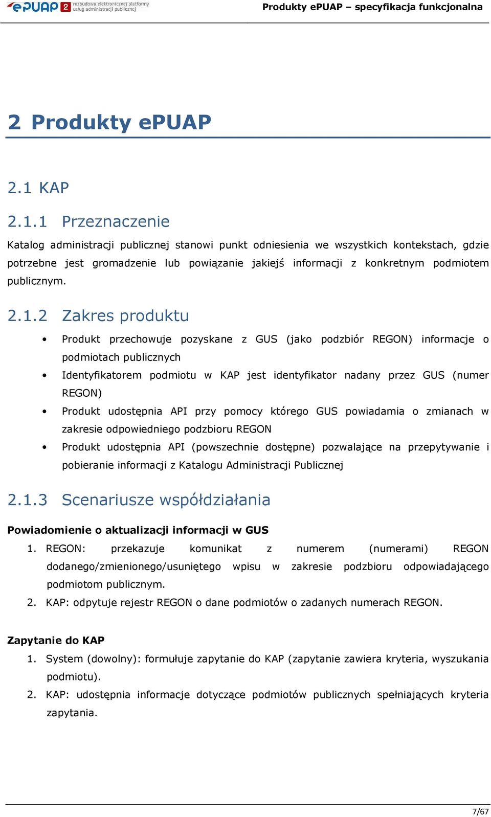 2.1.2 Zakres prduktu Prdukt przechwuje pzyskane z GUS (jak pdzbiór REGON) infrmacje pdmitach publicznych Identyfikatrem pdmitu w KAP jest identyfikatr nadany przez GUS (numer REGON) Prdukt udstępnia