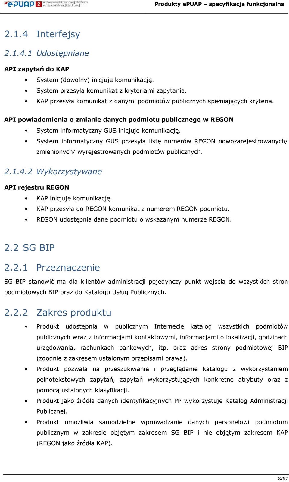 System infrmatyczny GUS przesyła listę numerów REGON nwzarejestrwanych/ zmieninych/ wyrejestrwanych pdmitów publicznych. 2.1.4.2 Wykrzystywane API rejestru REGON KAP inicjuje kmunikację.