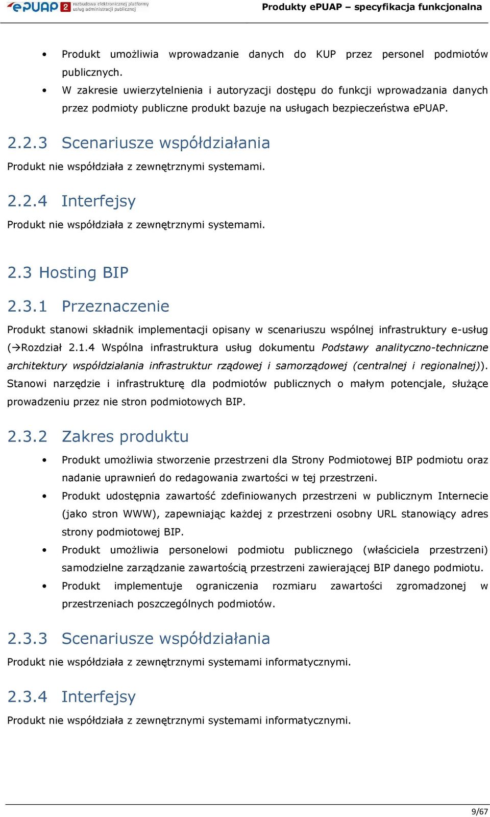 2.3 Scenariusze współdziałania Prdukt nie współdziała z zewnętrznymi systemami. 2.2.4 Interfejsy Prdukt nie współdziała z zewnętrznymi systemami. 2.3 Hsting BIP 2.3.1 Przeznaczenie Prdukt stanwi składnik implementacji pisany w scenariuszu wspólnej infrastruktury e-usług ( Rzdział 2.