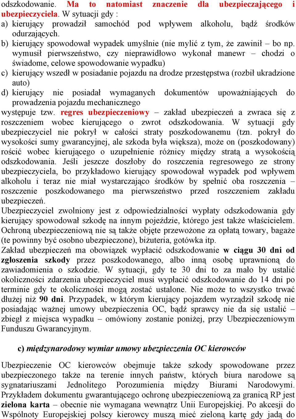 wymusił pierwszeństwo, czy nieprawidłowo wykonał manewr chodzi o świadome, celowe spowodowanie wypadku) c) kierujący wszedł w posiadanie pojazdu na drodze przestępstwa (rozbił ukradzione auto) d)