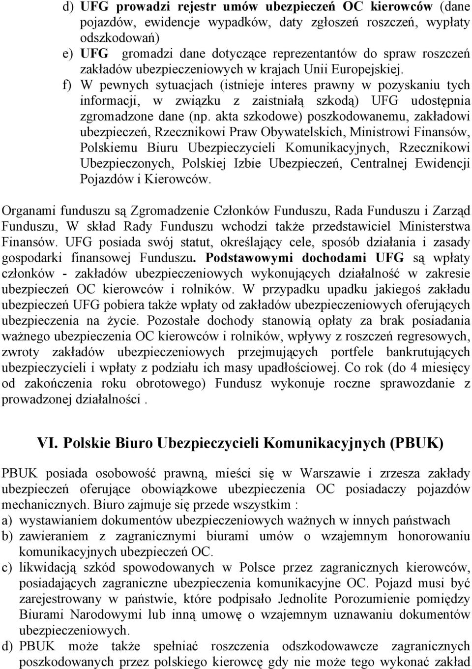 f) W pewnych sytuacjach (istnieje interes prawny w pozyskaniu tych informacji, w związku z zaistniałą szkodą) UFG udostępnia zgromadzone dane (np.