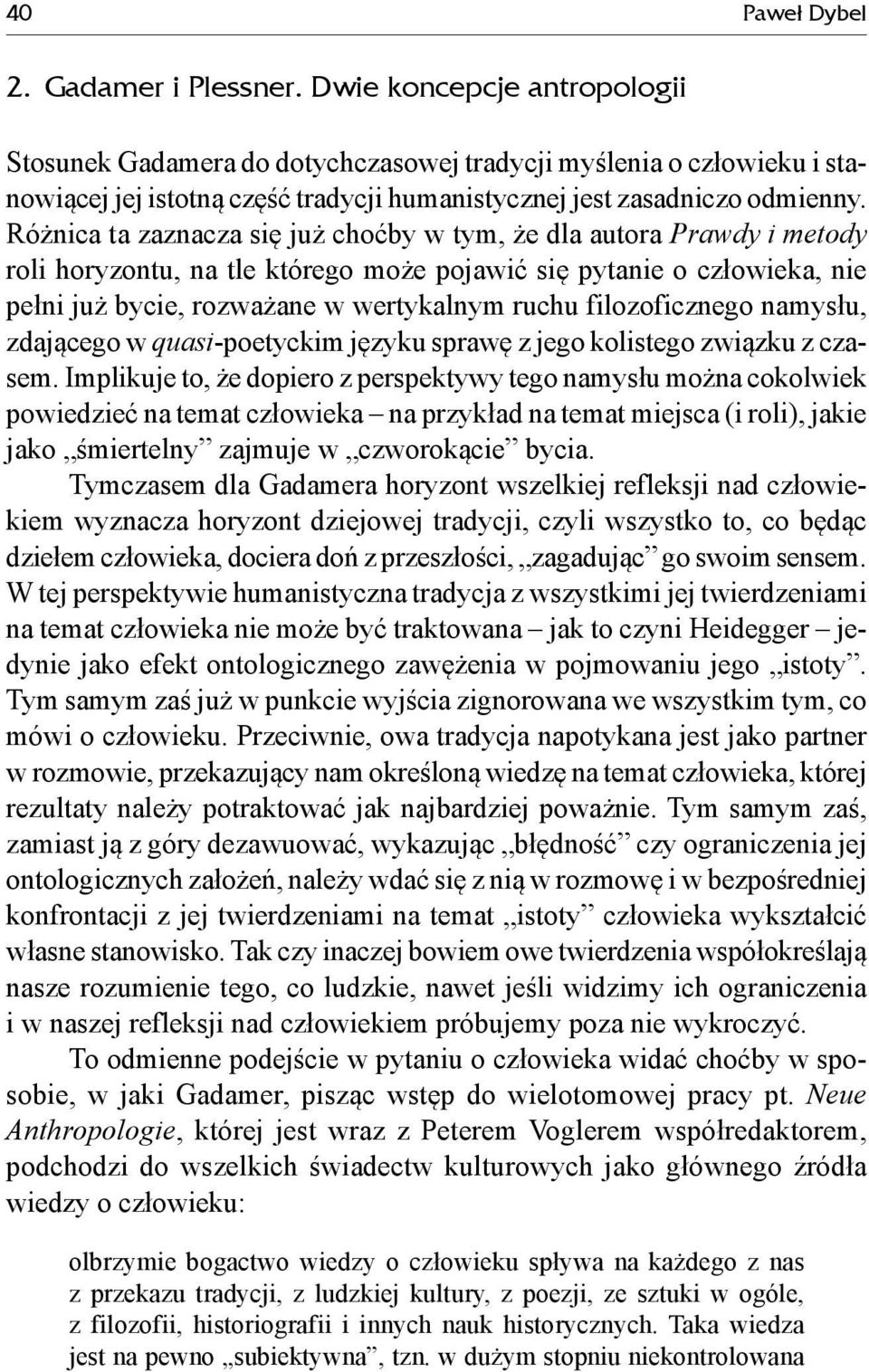 Różnica ta zaznacza się już choćby w tym, że dla autora Prawdy i metody roli horyzontu, na tle którego może pojawić się pytanie o człowieka, nie pełni już bycie, rozważane w wertykalnym ruchu