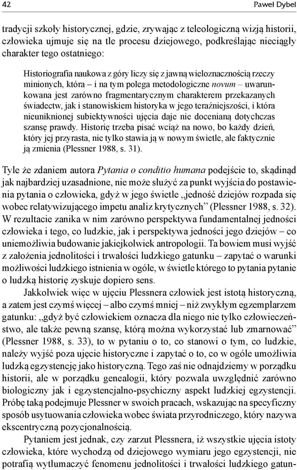 świadectw, jak i stanowiskiem historyka w jego teraźniejszości, i która nieuniknionej subiektywności ujęcia daje nie docenianą dotychczas szansę prawdy.