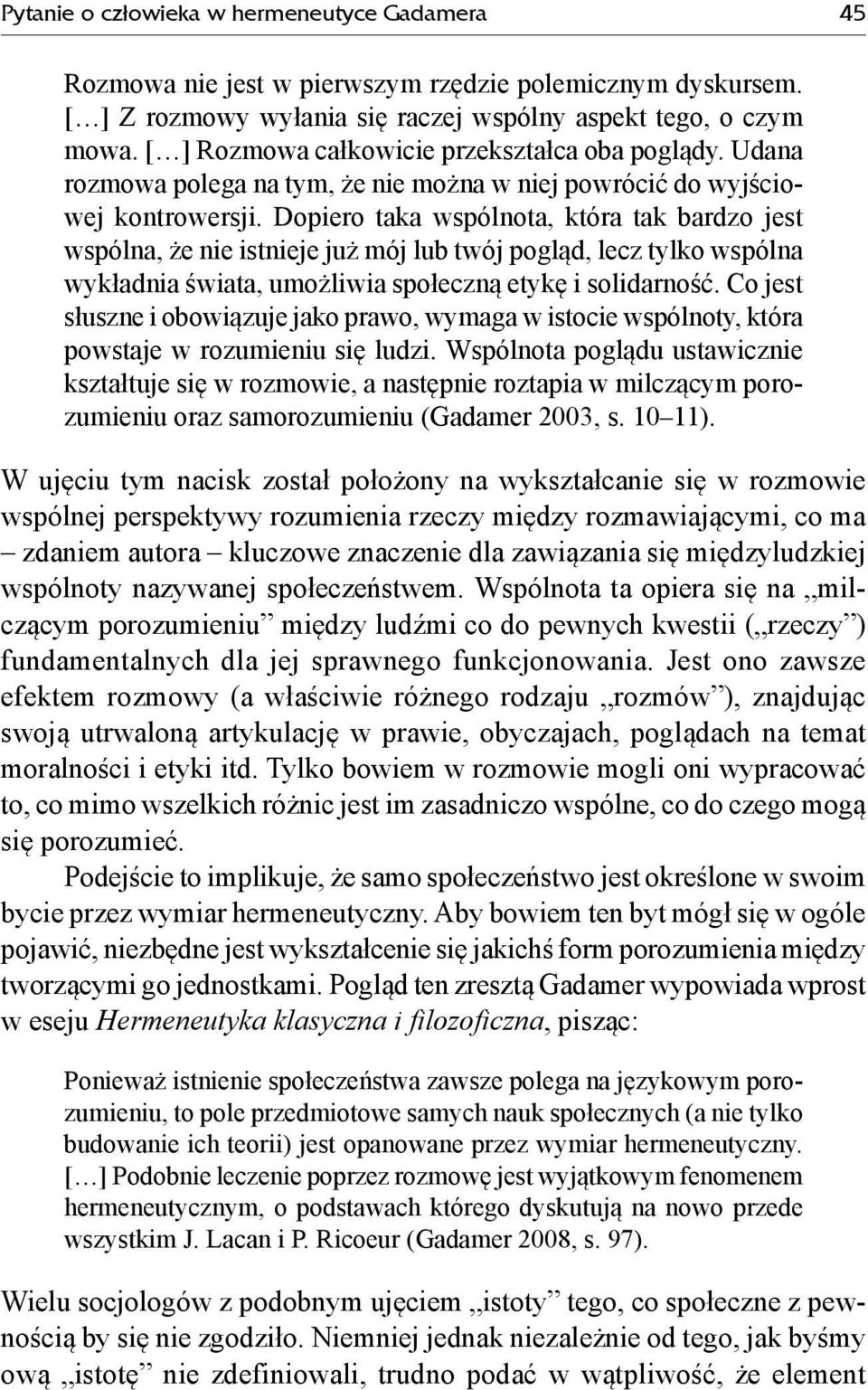 Dopiero taka wspólnota, która tak bardzo jest wspólna, że nie istnieje już mój lub twój pogląd, lecz tylko wspólna wykładnia świata, umożliwia społeczną etykę i solidarność.