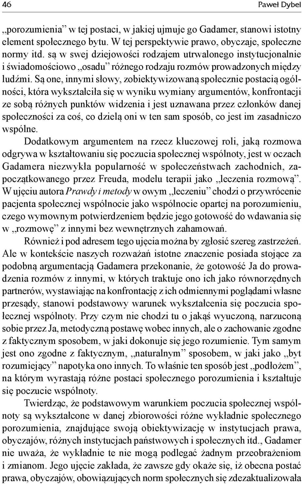 Są one, innymi słowy, zobiektywizowaną społecznie postacią ogólności, która wykształciła się w wyniku wymiany argumentów, konfrontacji ze sobą różnych punktów widzenia i jest uznawana przez członków