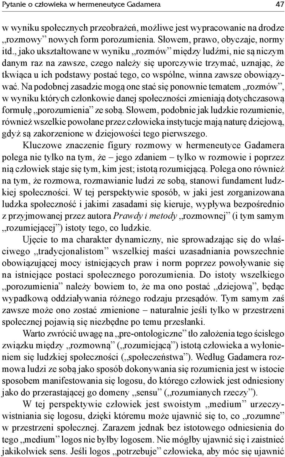 obowiązywać. Na podobnej zasadzie mogą one stać się ponownie tematem rozmów, w wyniku których członkowie danej społeczności zmieniają dotychczasową formułę porozumienia ze sobą.