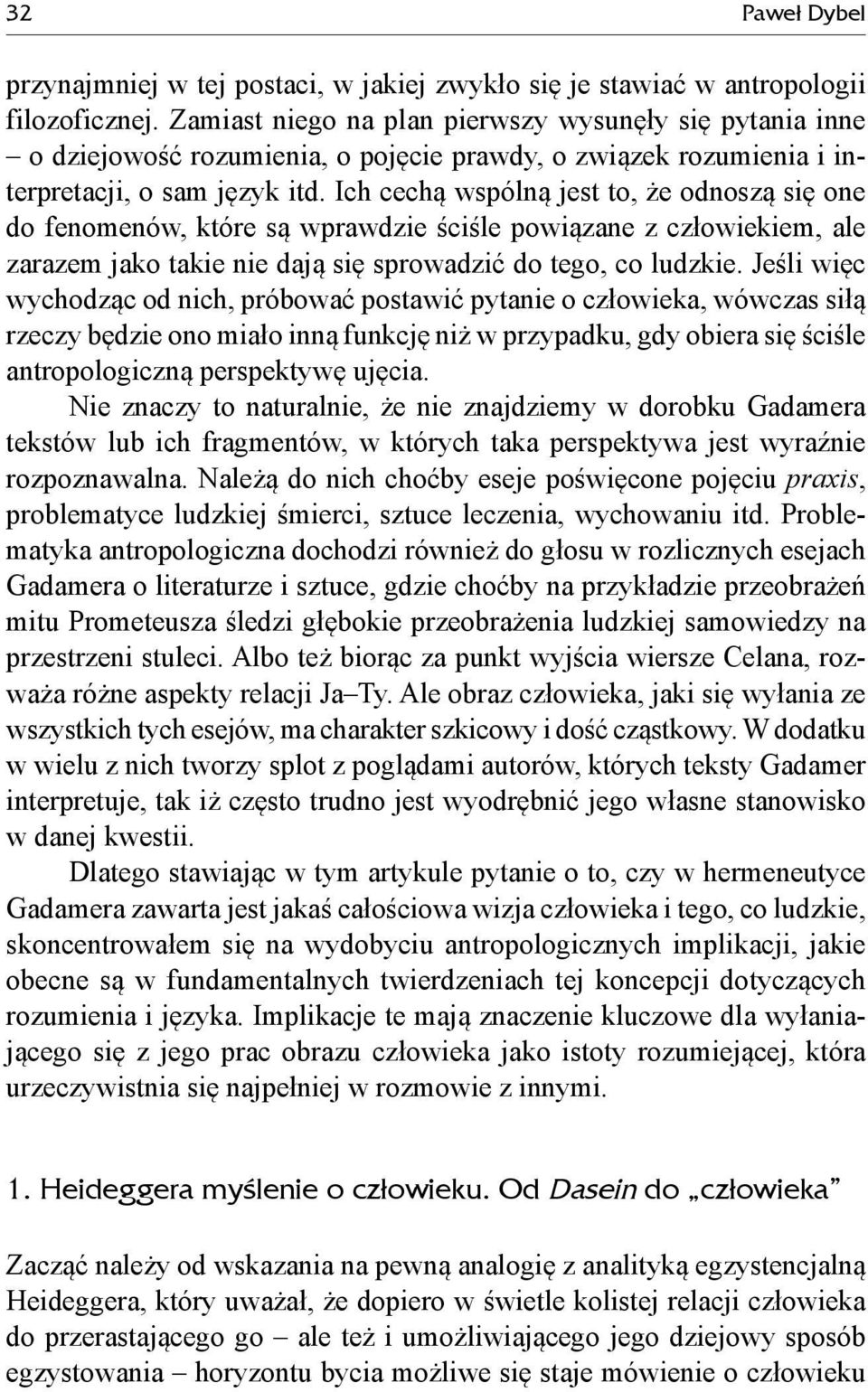 Ich cechą wspólną jest to, że odnoszą się one do fenomenów, które są wprawdzie ściśle powiązane z człowiekiem, ale zarazem jako takie nie dają się sprowadzić do tego, co ludzkie.