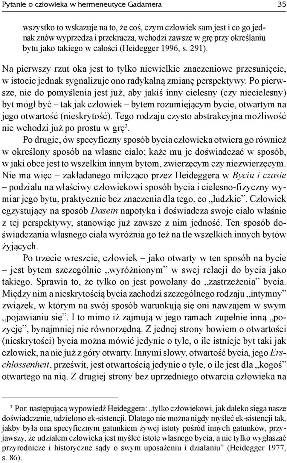 Po pierwsze, nie do pomyślenia jest już, aby jakiś inny cielesny (czy niecielesny) byt mógł być tak jak człowiek bytem rozumiejącym bycie, otwartym na jego otwartość (nieskrytość).