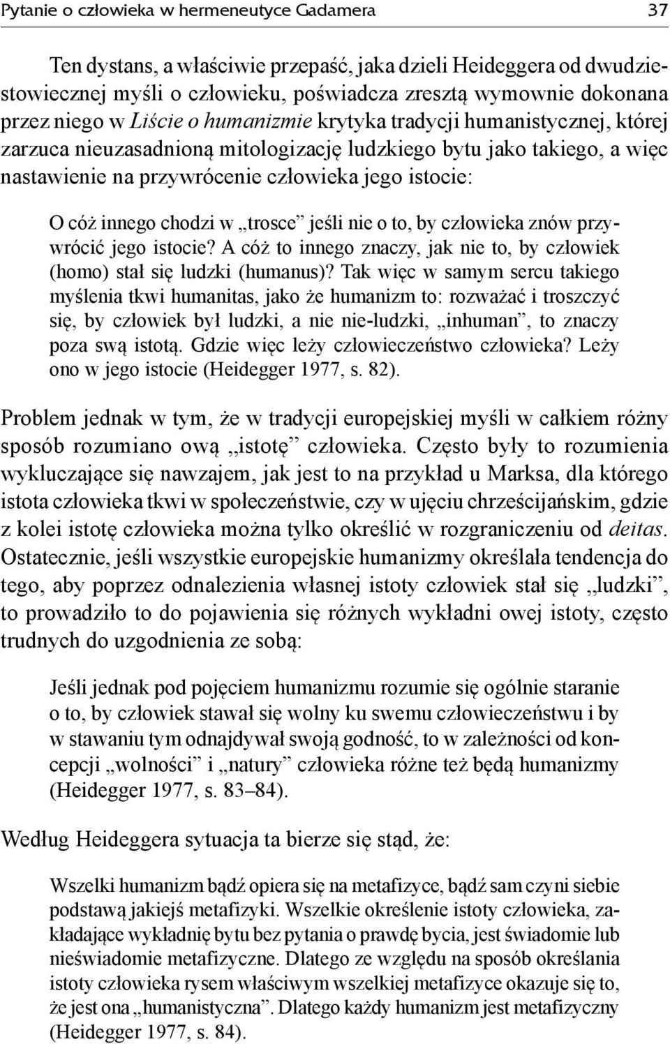 chodzi w trosce jeśli nie o to, by człowieka znów przywrócić jego istocie? A cóż to innego znaczy, jak nie to, by człowiek (homo) stał się ludzki (humanus)?