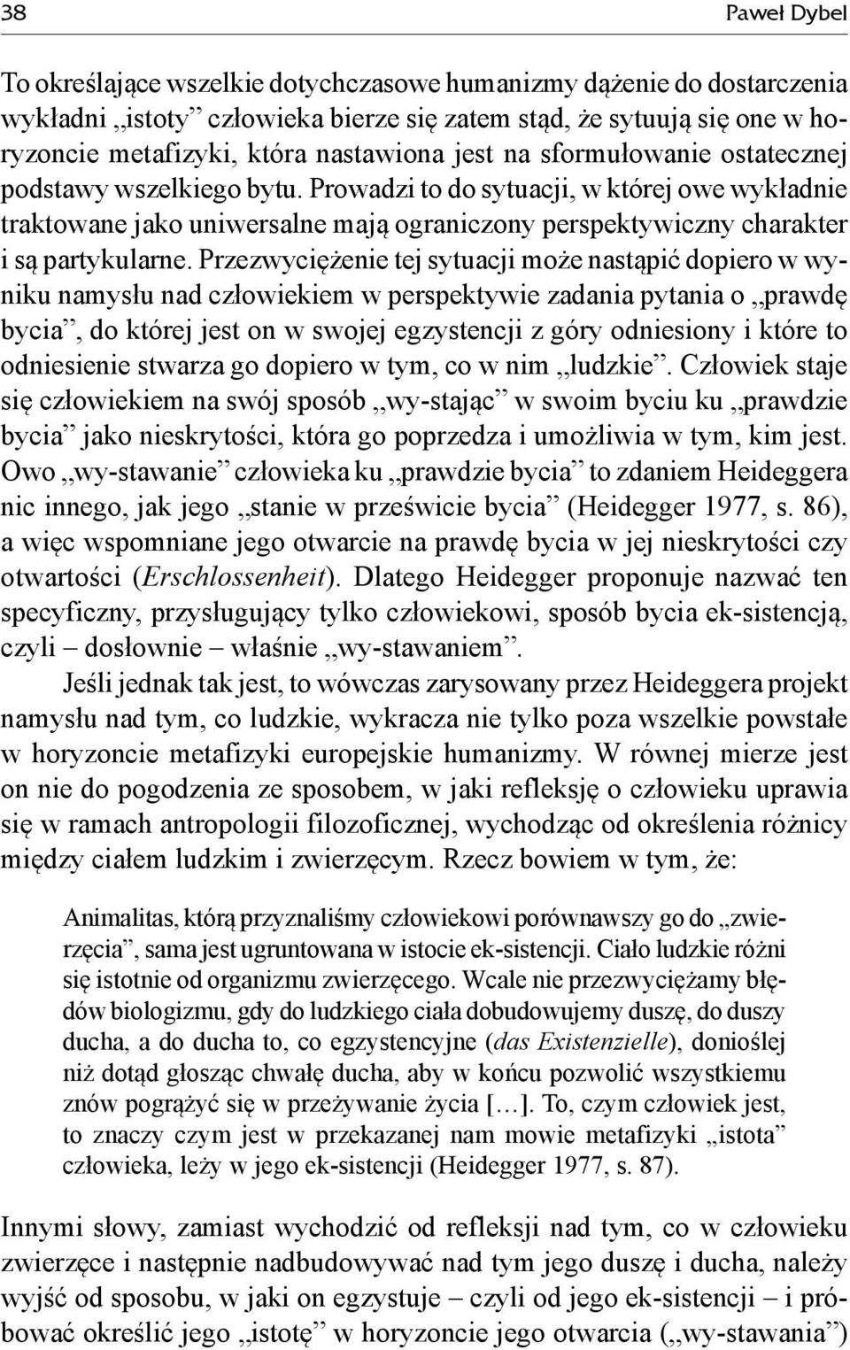 Przezwyciężenie tej sytuacji może nastąpić dopiero w wyniku namysłu nad człowiekiem w perspektywie zadania pytania o prawdę bycia, do której jest on w swojej egzystencji z góry odniesiony i które to