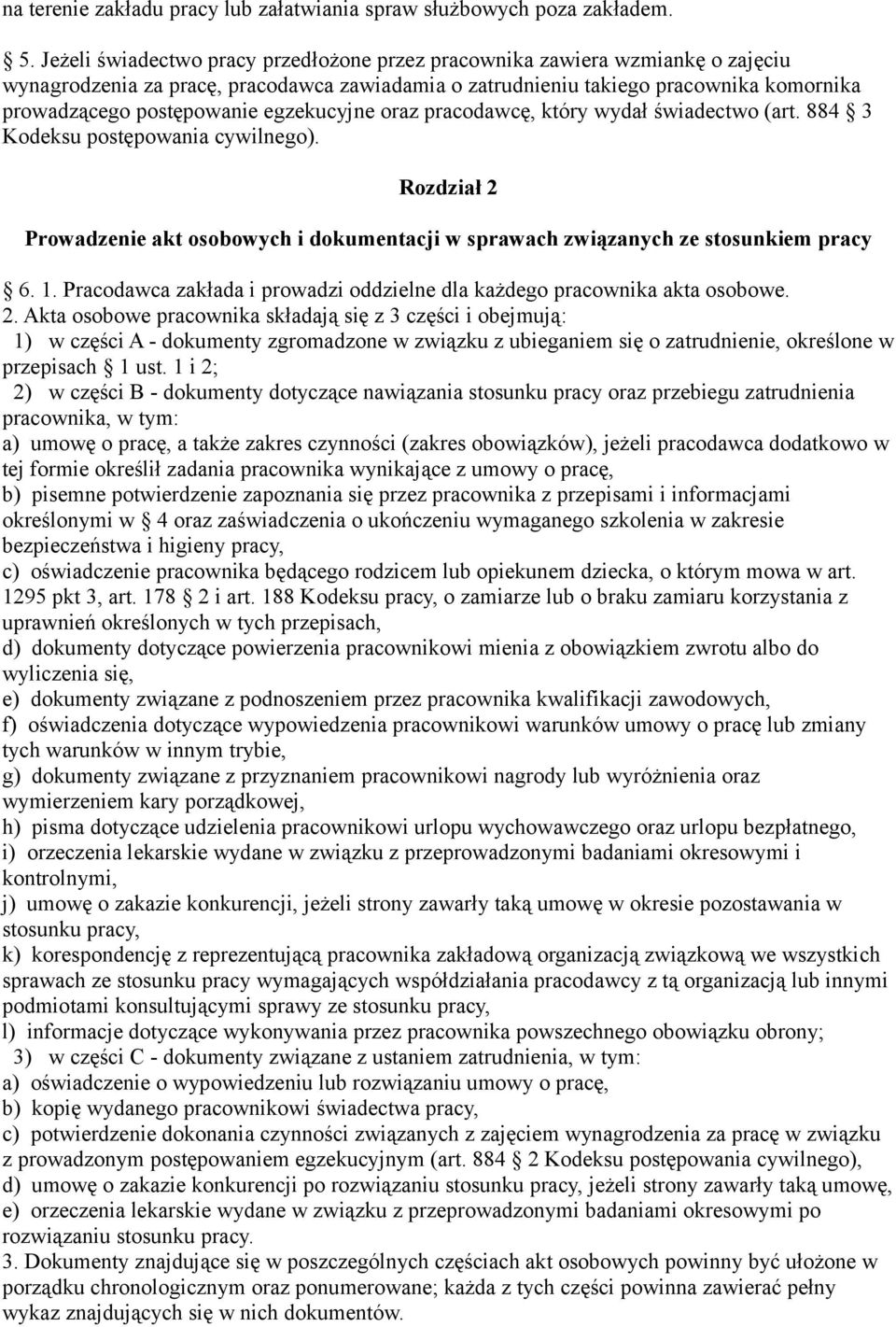 egzekucyjne oraz pracodawcę, który wydał świadectwo (art. 884 3 Kodeksu postępowania cywilnego). Rozdział 2 Prowadzenie akt osobowych i dokumentacji w sprawach związanych ze stosunkiem pracy 6. 1.