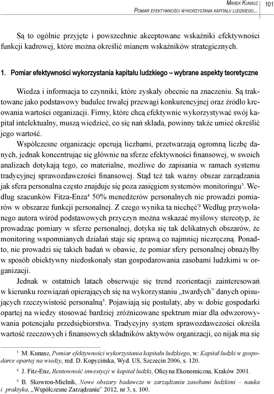 Są traktowane jako podstawowy budulec trwałej przewagi konkurencyjnej oraz źródło kreowania wartości organizacji.