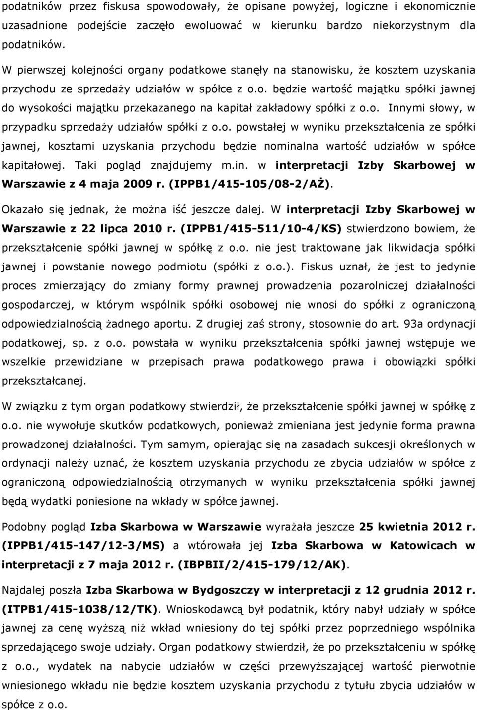 o. Innymi słowy, w przypadku sprzedaży udziałów spółki z o.o. powstałej w wyniku przekształcenia ze spółki jawnej, kosztami uzyskania przychodu będzie nominalna wartość udziałów w spółce kapitałowej.