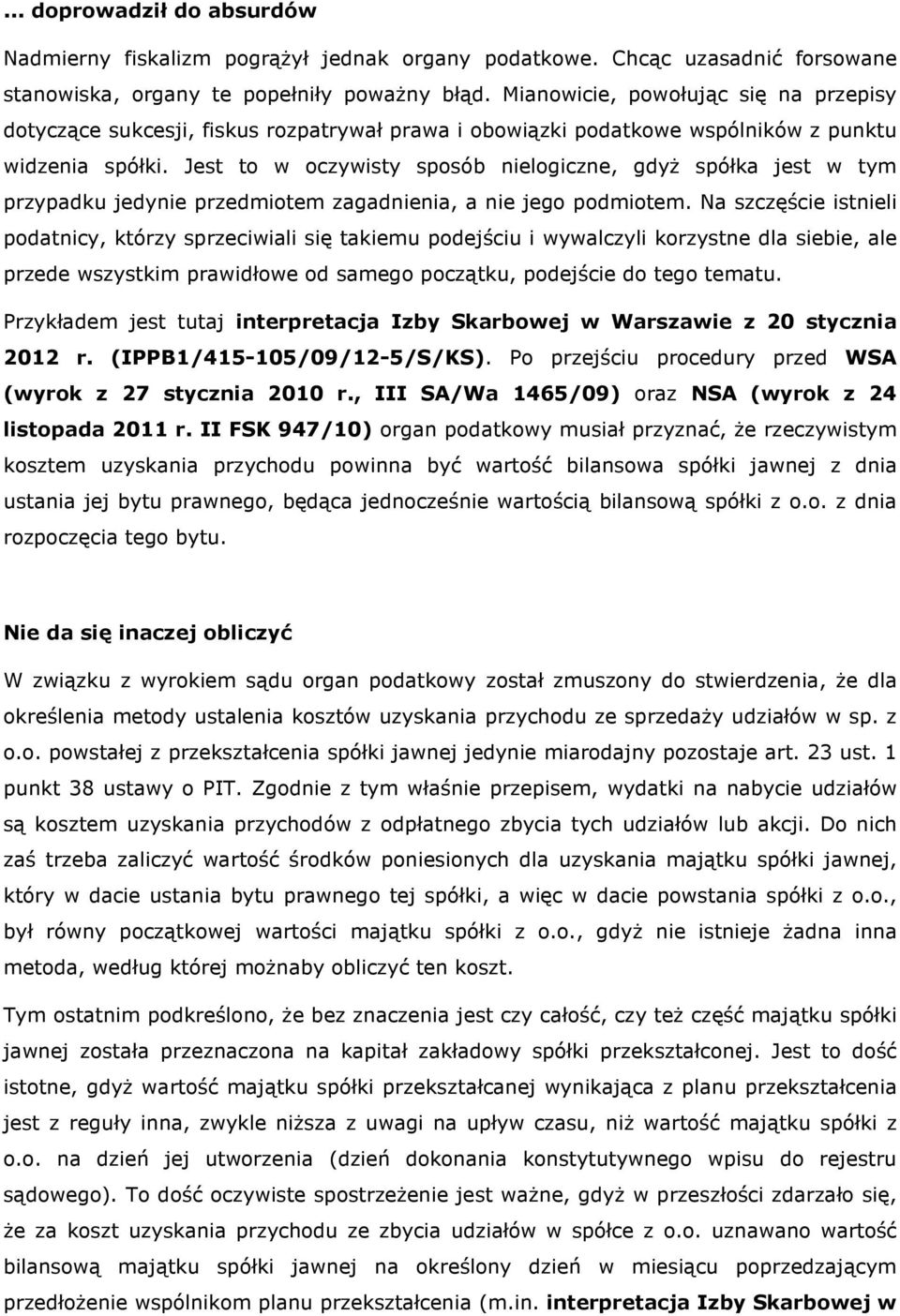 Jest to w oczywisty sposób nielogiczne, gdyż spółka jest w tym przypadku jedynie przedmiotem zagadnienia, a nie jego podmiotem.