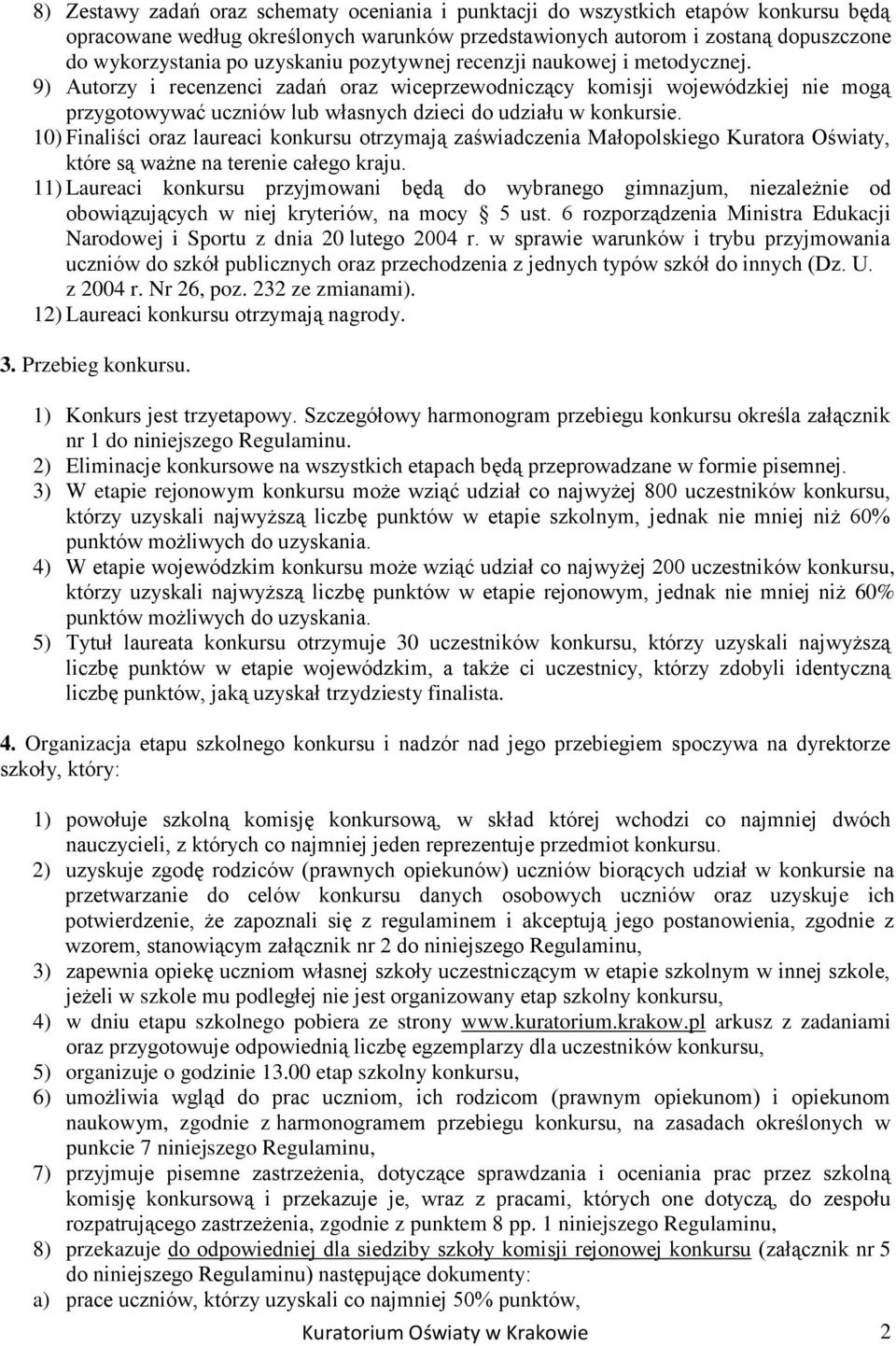 9) Autorzy i recenzenci zadań oraz wiceprzewodniczący komisji wojewódzkiej nie mogą przygotowywać uczniów lub własnych dzieci do udziału w konkursie.