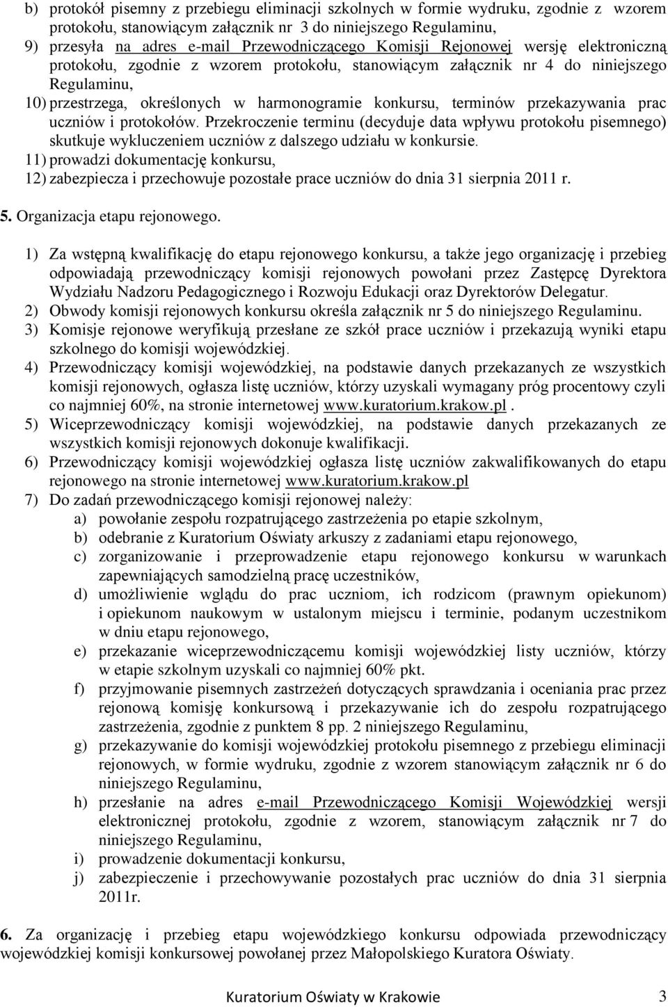 przekazywania prac uczniów i protokołów. Przekroczenie terminu (decyduje data wpływu protokołu pisemnego) skutkuje wykluczeniem uczniów z dalszego udziału w konkursie.