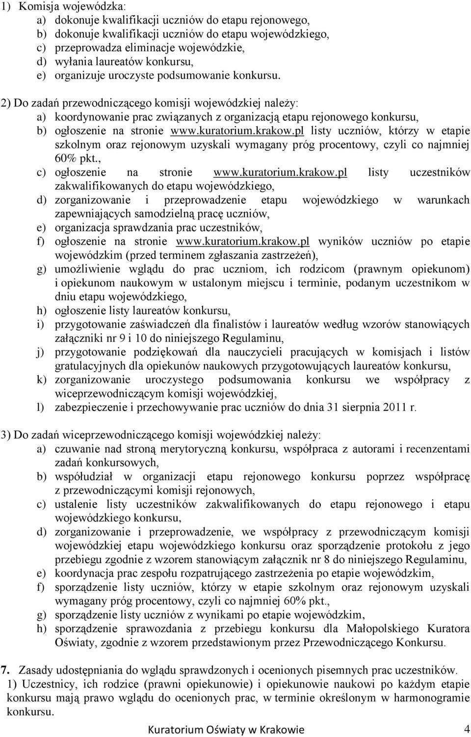 2) Do zadań przewodniczącego komisji wojewódzkiej należy: a) koordynowanie prac związanych z organizacją etapu rejonowego konkursu, b) ogłoszenie na stronie www.kuratorium.krakow.