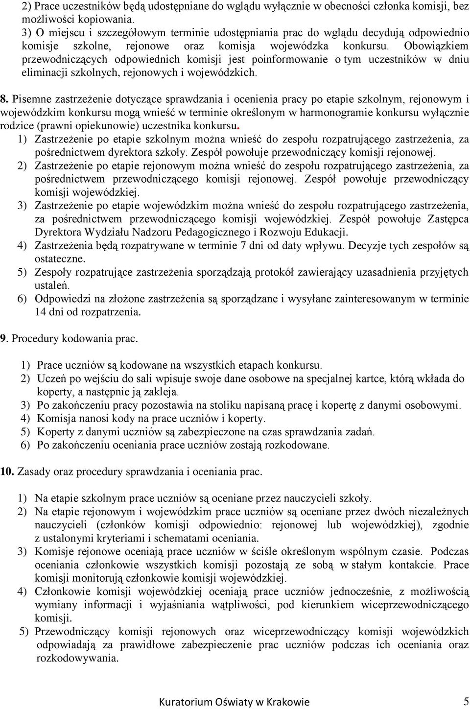 Obowiązkiem przewodniczących odpowiednich komisji jest poinformowanie o tym uczestników w dniu eliminacji szkolnych, rejonowych i wojewódzkich. 8.