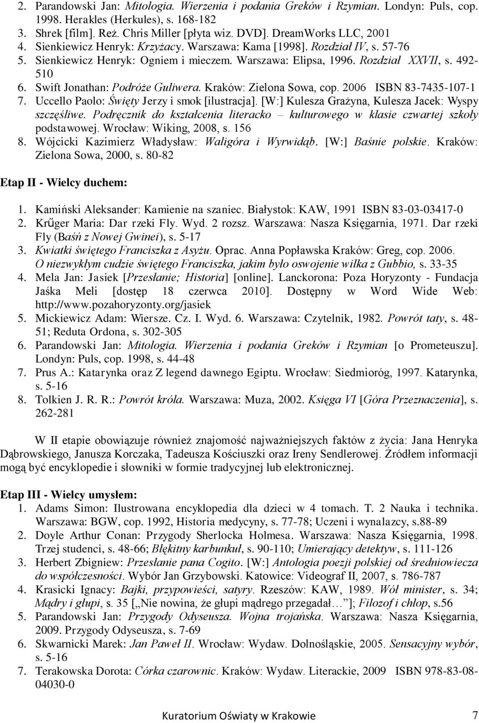 Swift Jonathan: Podróże Guliwera. Kraków: Zielona Sowa, cop. 2006 ISBN 83-7435-107-1 7. Uccello Paolo: Święty Jerzy i smok [ilustracja]. [W:] Kulesza Grażyna, Kulesza Jacek: Wyspy szczęśliwe.