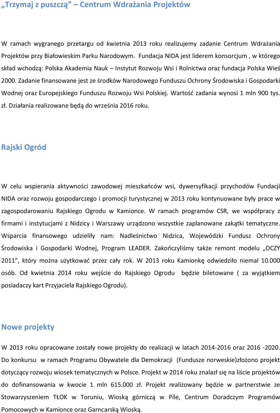 Zadanie finansowane jest ze środków Narodowego Funduszu Ochrony Środowiska i Gospodarki Wodnej oraz Europejskiego Funduszu Rozwoju Wsi Polskiej. Wartość zadania wynosi 1 mln 900 tys. zł.