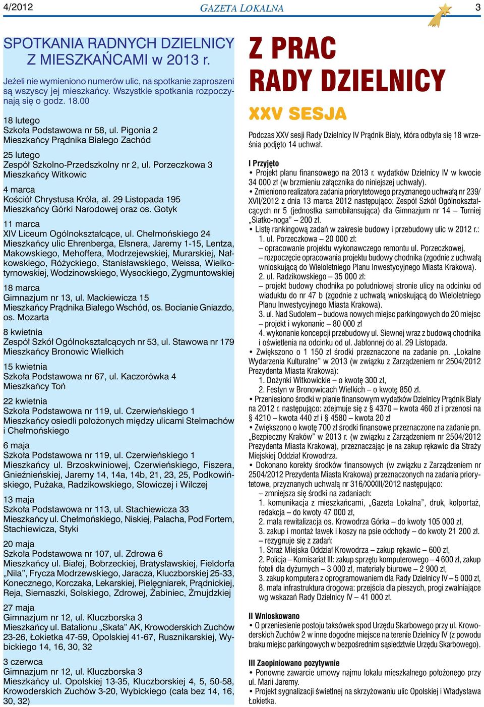 Porzeczkowa 3 Mieszkańcy Witkowic 4 marca Kościół Chrystusa Króla, al. 29 Listopada 195 Mieszkańcy Górki Narodowej oraz os. Gotyk 11 marca XIV Liceum Ogólnokształcące, ul.