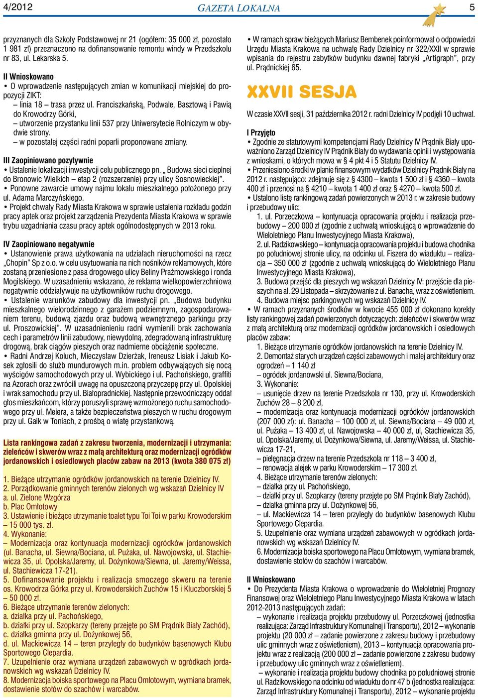 Franciszkańską, Podwale, Basztową i Pawią do Krowodrzy Górki, utworzenie przystanku linii 537 przy Uniwersytecie Rolniczym w obydwie strony. w pozostałej części radni poparli proponowane zmiany.