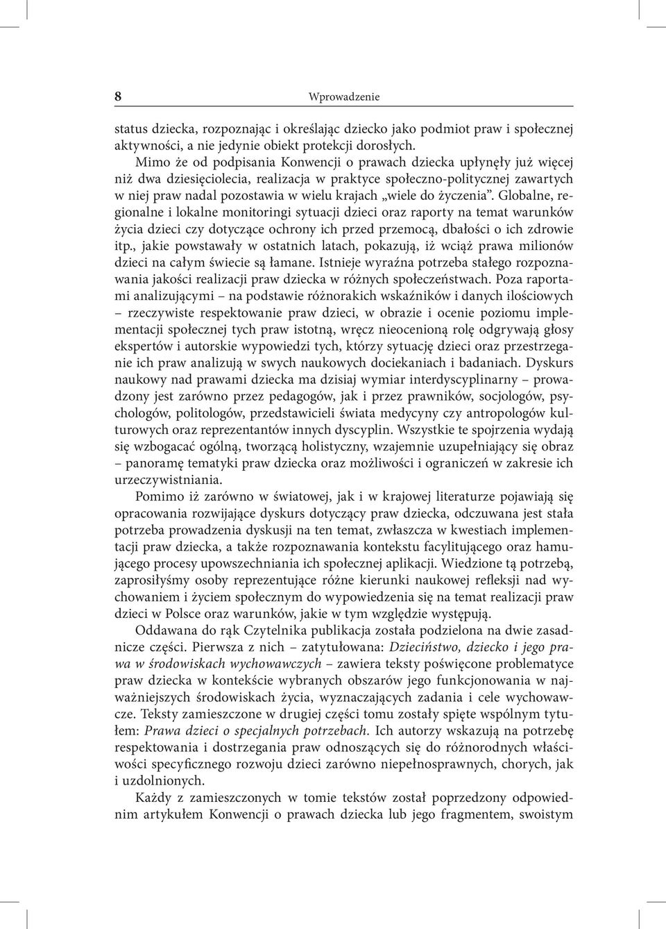 do życzenia. Globalne, regionalne i lokalne monitoringi sytuacji dzieci oraz raporty na temat warunków życia dzieci czy dotyczące ochrony ich przed przemocą, dbałości o ich zdrowie itp.