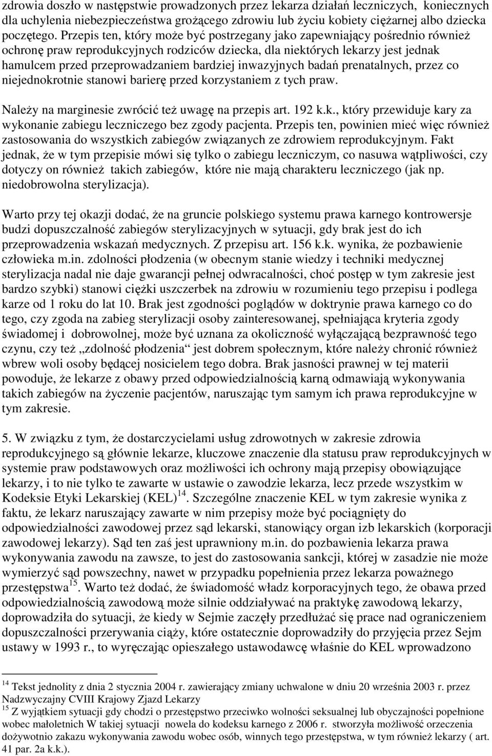 inwazyjnych badań prenatalnych, przez co niejednokrotnie stanowi barierę przed korzystaniem z tych praw. NaleŜy na marginesie zwrócić teŝ uwagę na przepis art. 192 k.k., który przewiduje kary za wykonanie zabiegu leczniczego bez zgody pacjenta.