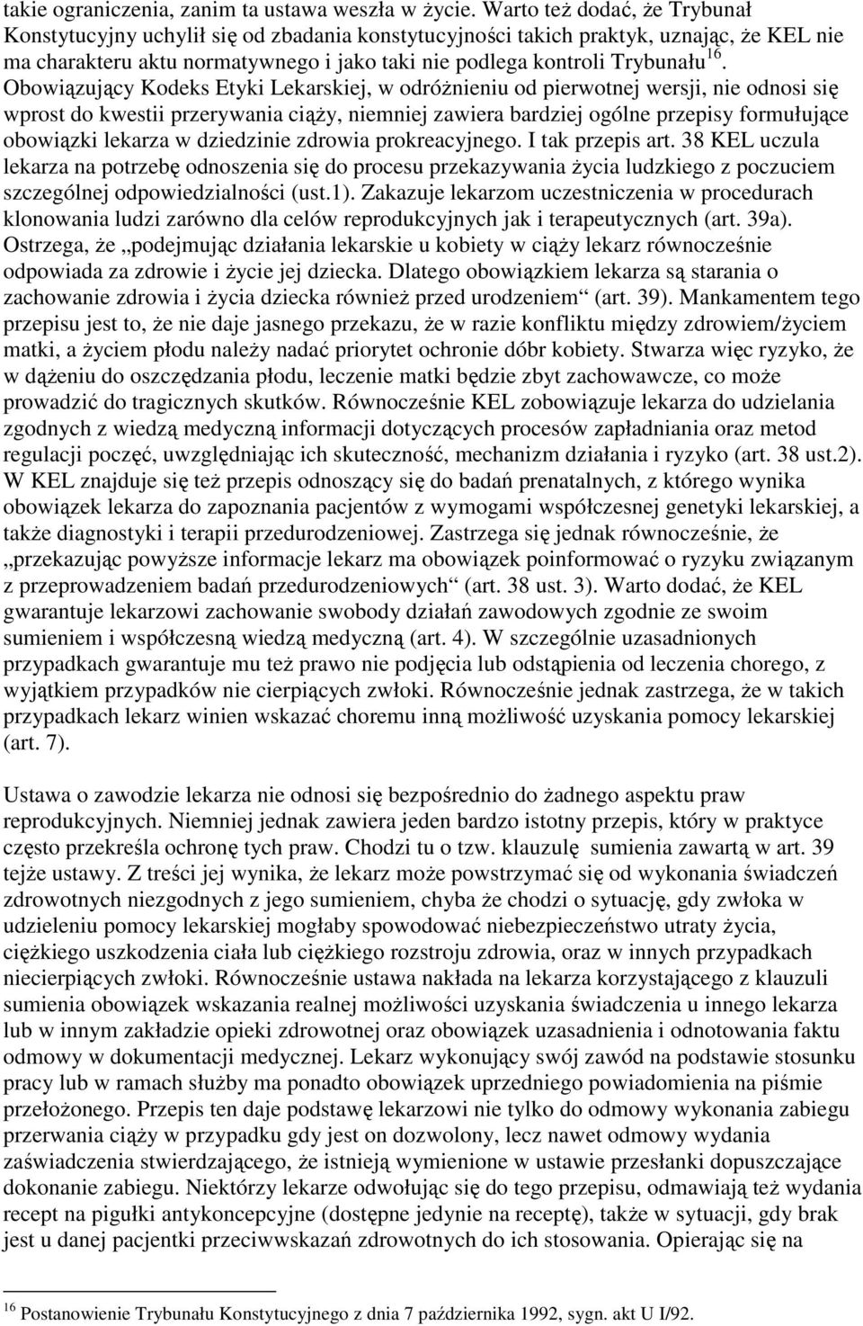 Obowiązujący Kodeks Etyki Lekarskiej, w odróŝnieniu od pierwotnej wersji, nie odnosi się wprost do kwestii przerywania ciąŝy, niemniej zawiera bardziej ogólne przepisy formułujące obowiązki lekarza w