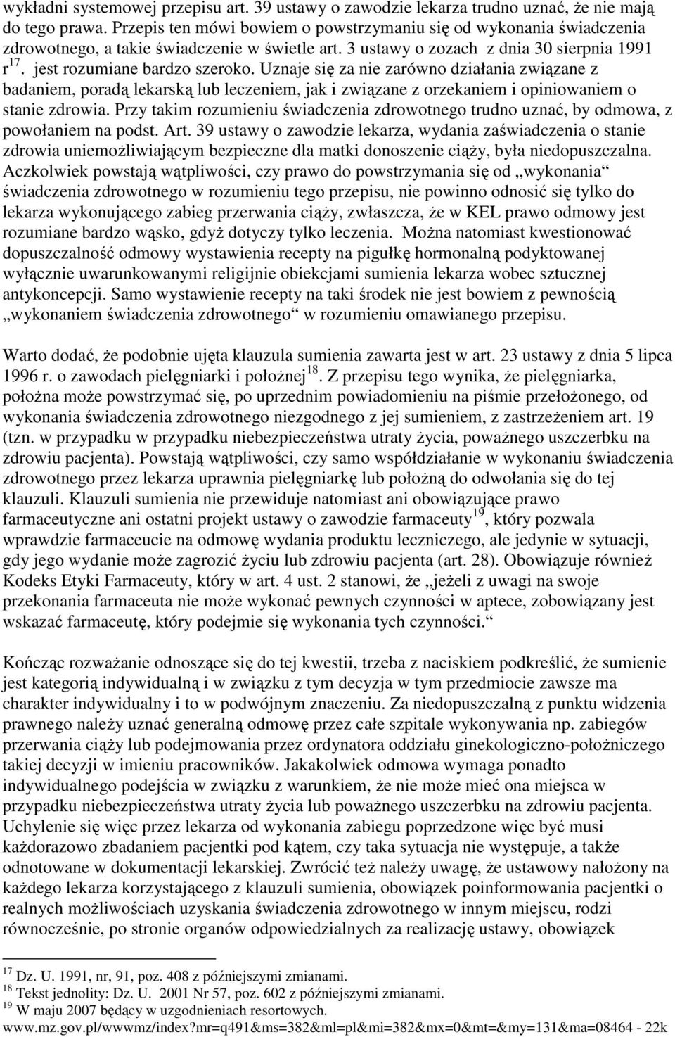 Uznaje się za nie zarówno działania związane z badaniem, poradą lekarską lub leczeniem, jak i związane z orzekaniem i opiniowaniem o stanie zdrowia.