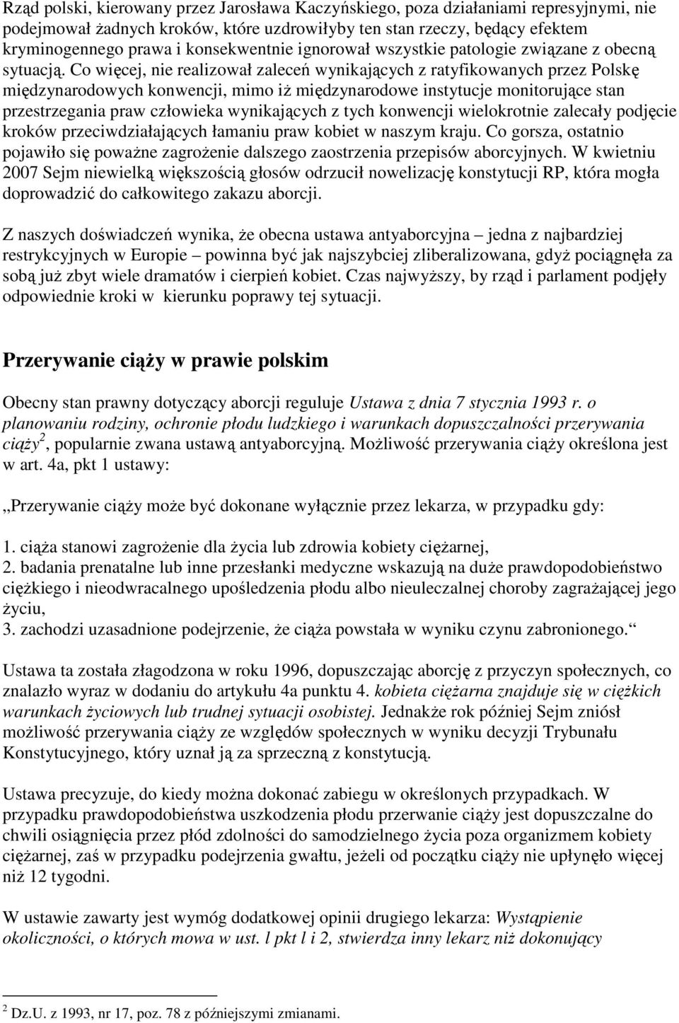 Co więcej, nie realizował zaleceń wynikających z ratyfikowanych przez Polskę międzynarodowych konwencji, mimo iŝ międzynarodowe instytucje monitorujące stan przestrzegania praw człowieka wynikających