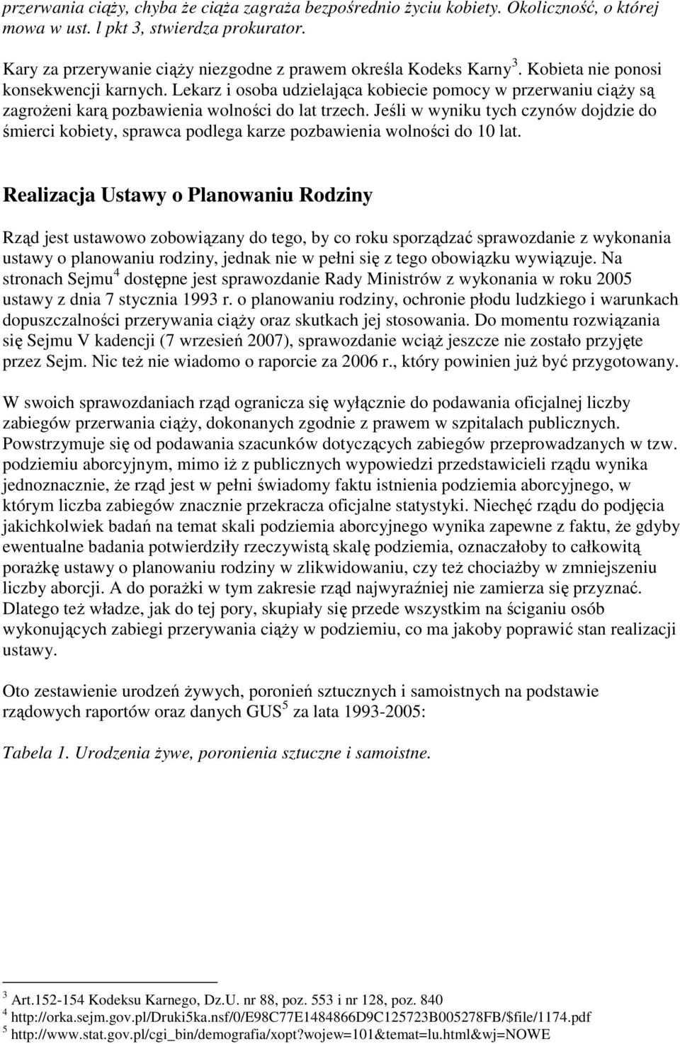 Lekarz i osoba udzielająca kobiecie pomocy w przerwaniu ciąŝy są zagroŝeni karą pozbawienia wolności do lat trzech.