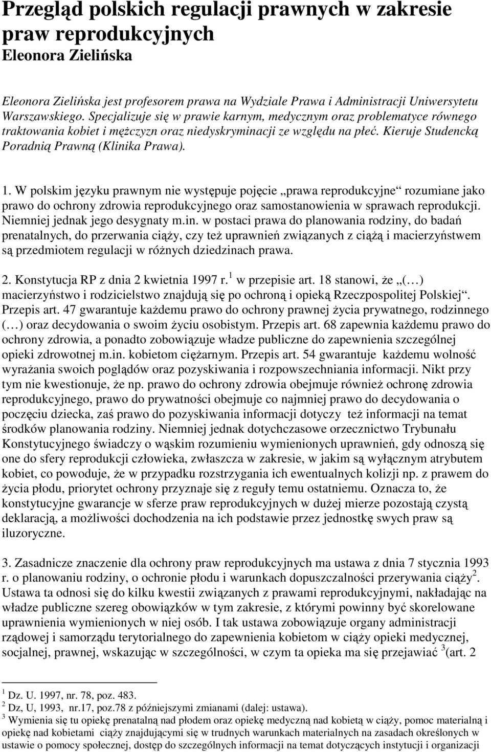 W polskim języku prawnym nie występuje pojęcie prawa reprodukcyjne rozumiane jako prawo do ochrony zdrowia reprodukcyjnego oraz samostanowienia w sprawach reprodukcji.