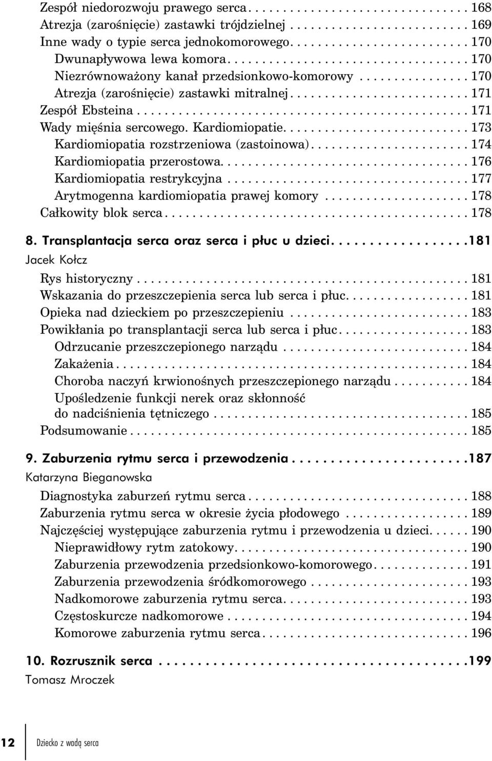 Kardiomiopatie... 173 Kardiomiopatia rozstrzeniowa (zastoinowa)... 174 Kardiomiopatia przerostowa.................................... 176 Kardiomiopatia restrykcyjna.