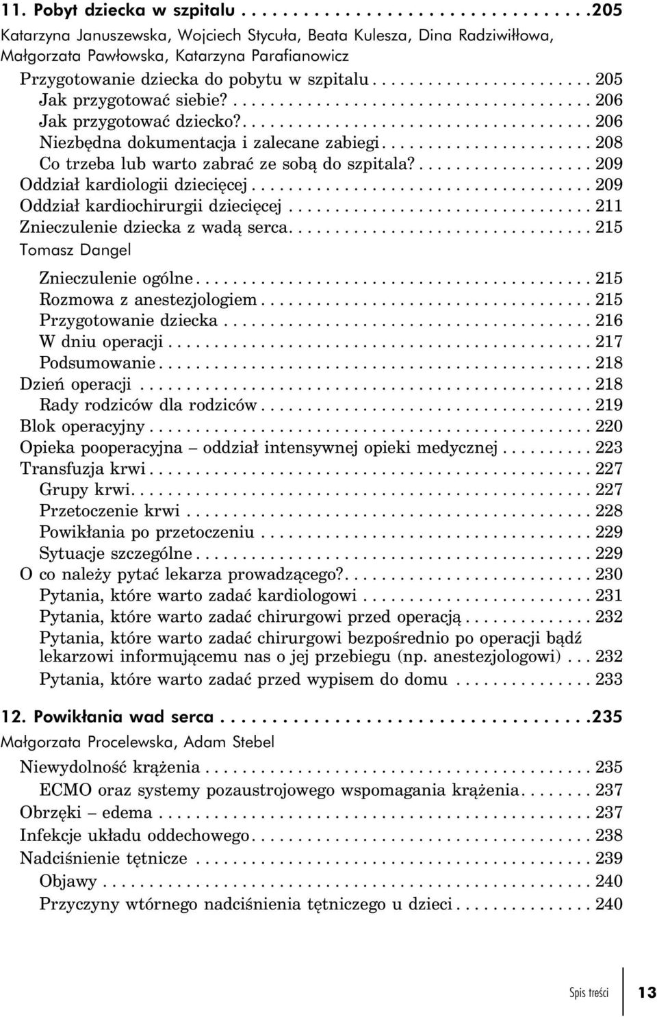 ... 209 Oddział kardiologii dziecięcej...209 Oddział kardiochirurgii dziecięcej................................. 211 Znieczulenie dziecka z wadą serca...215 Tomasz Dangel Znieczulenie ogólne.