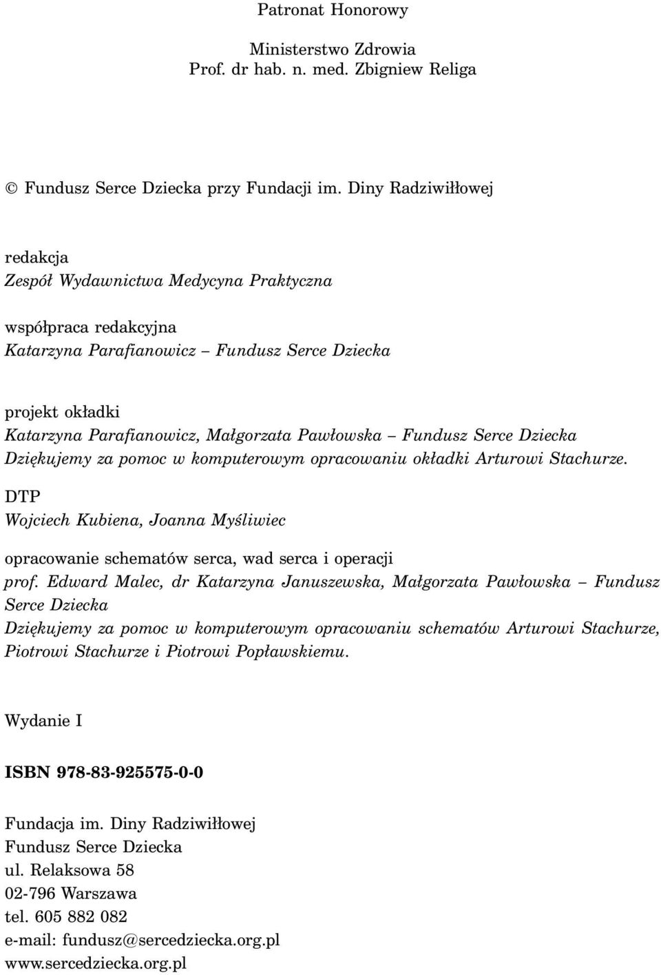 Fundusz Serce Dziecka Dziękujemy za pomoc w komputerowym opracowaniu okładki Arturowi Stachurze. DTP Wojciech Kubiena, Joanna Myśliwiec opracowanie schematów serca, wad serca i operacji prof.