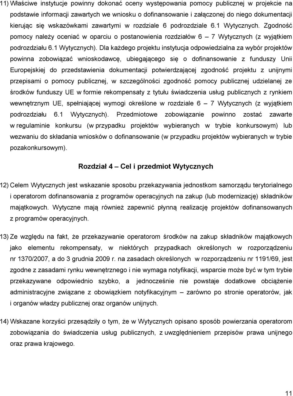 Dla każdego projektu instytucja odpowiedzialna za wybór projektów powinna zobowiązać wnioskodawcę, ubiegającego się o dofinansowanie z funduszy Unii Europejskiej do przedstawienia dokumentacji