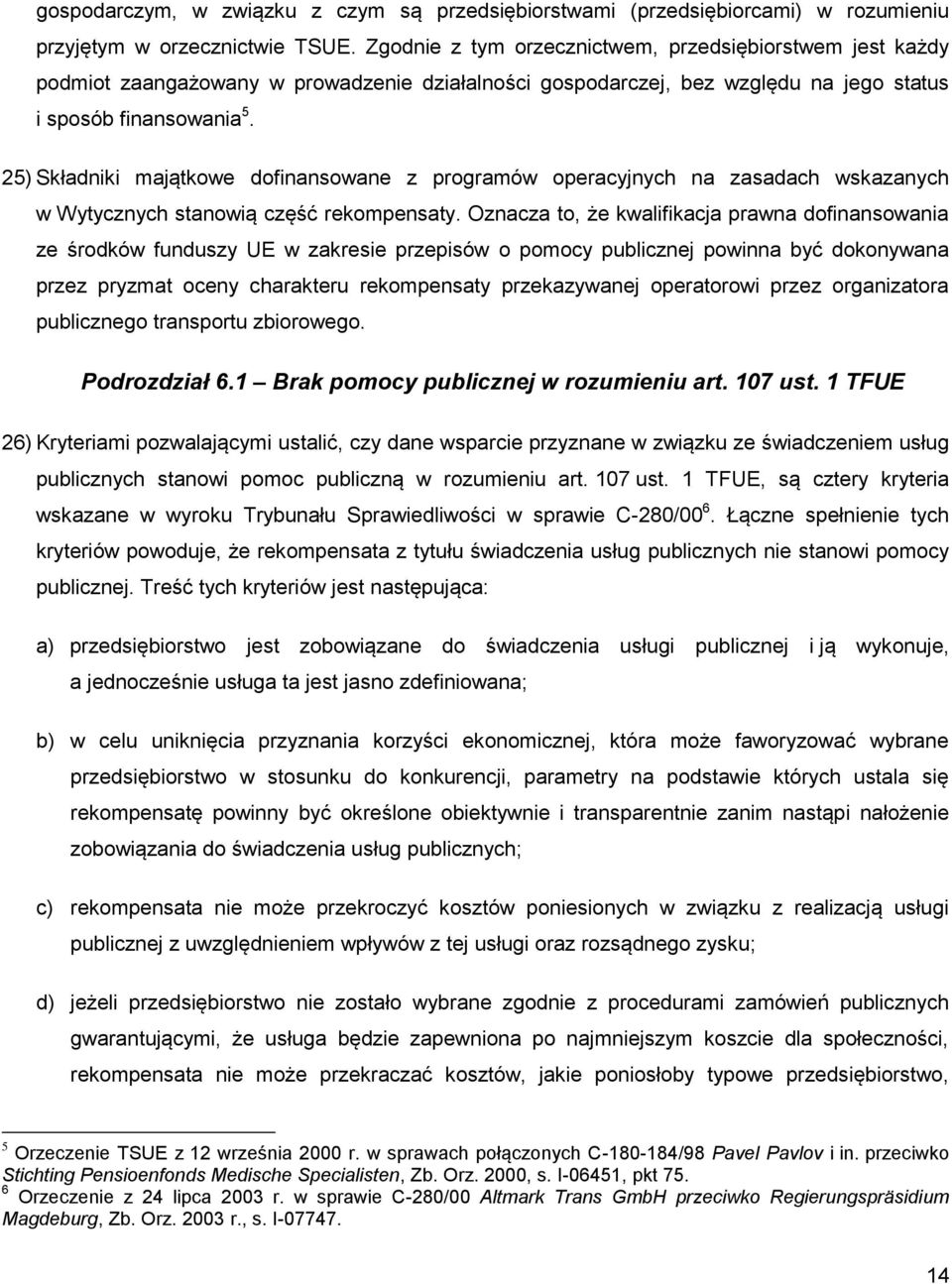 25) Składniki majątkowe dofinansowane z programów operacyjnych na zasadach wskazanych w Wytycznych stanowią część rekompensaty.