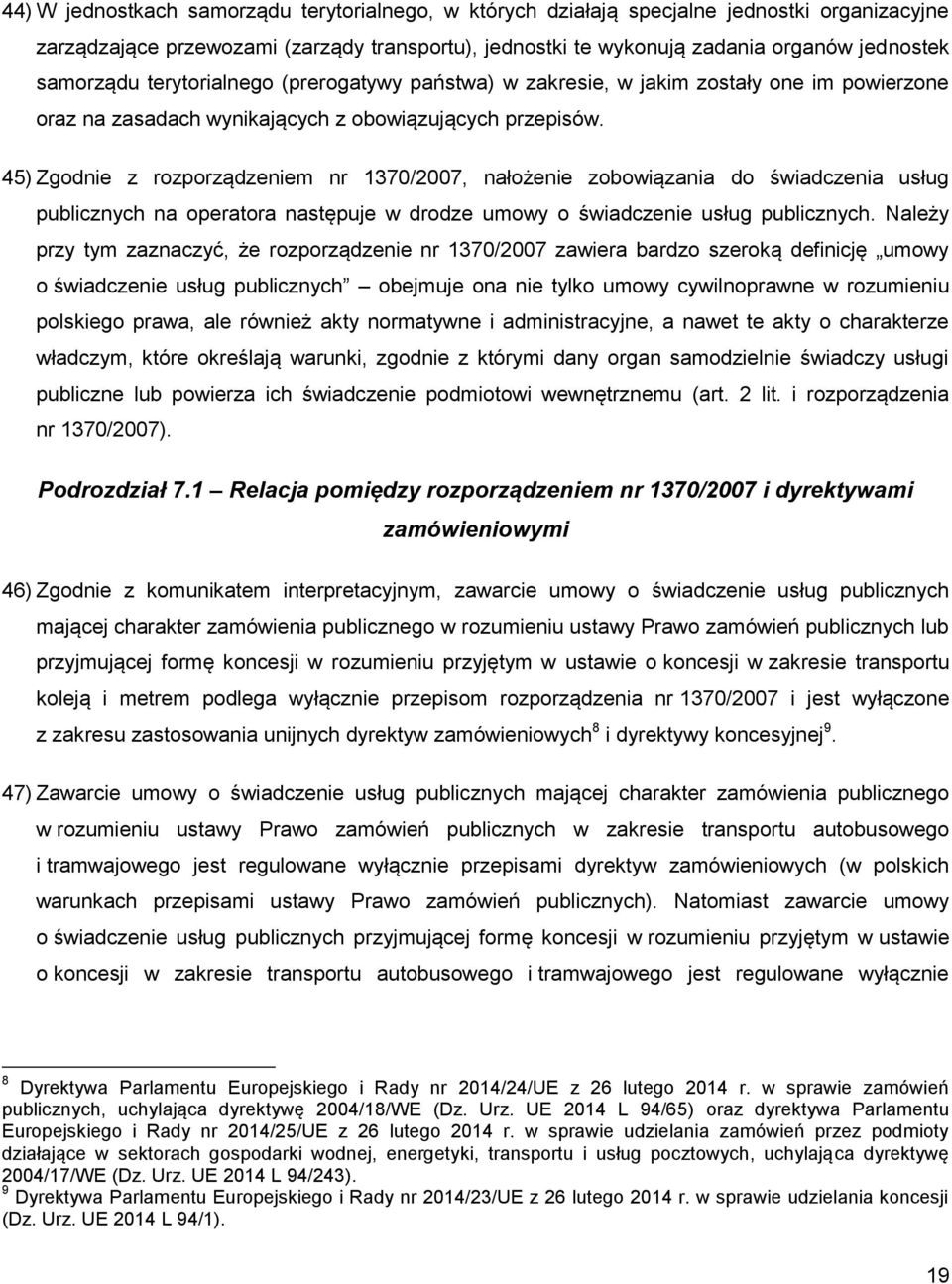 45) Zgodnie z rozporządzeniem nr 1370/2007, nałożenie zobowiązania do świadczenia usług publicznych na operatora następuje w drodze umowy o świadczenie usług publicznych.