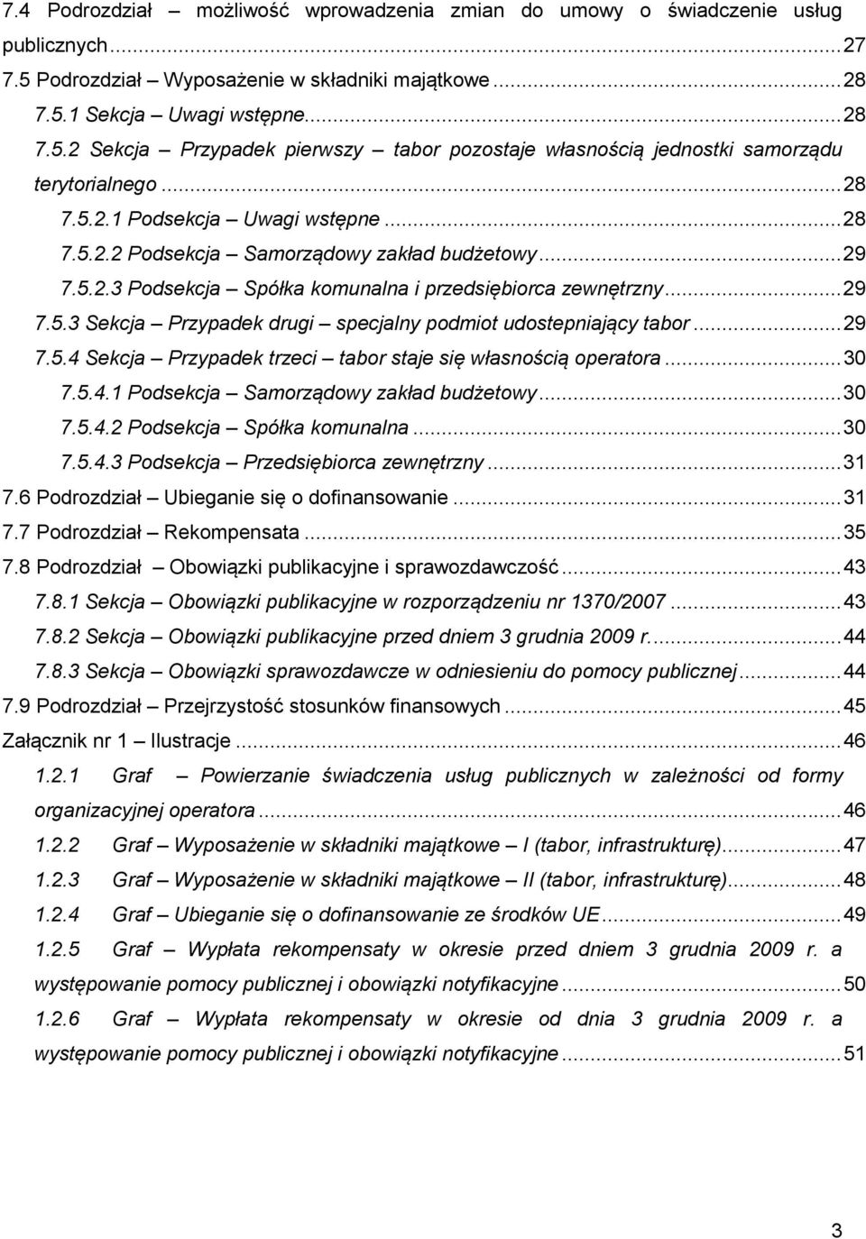 .. 29 7.5.4 Sekcja Przypadek trzeci tabor staje się własnością operatora... 30 7.5.4.1 Podsekcja Samorządowy zakład budżetowy... 30 7.5.4.2 Podsekcja Spółka komunalna... 30 7.5.4.3 Podsekcja Przedsiębiorca zewnętrzny.